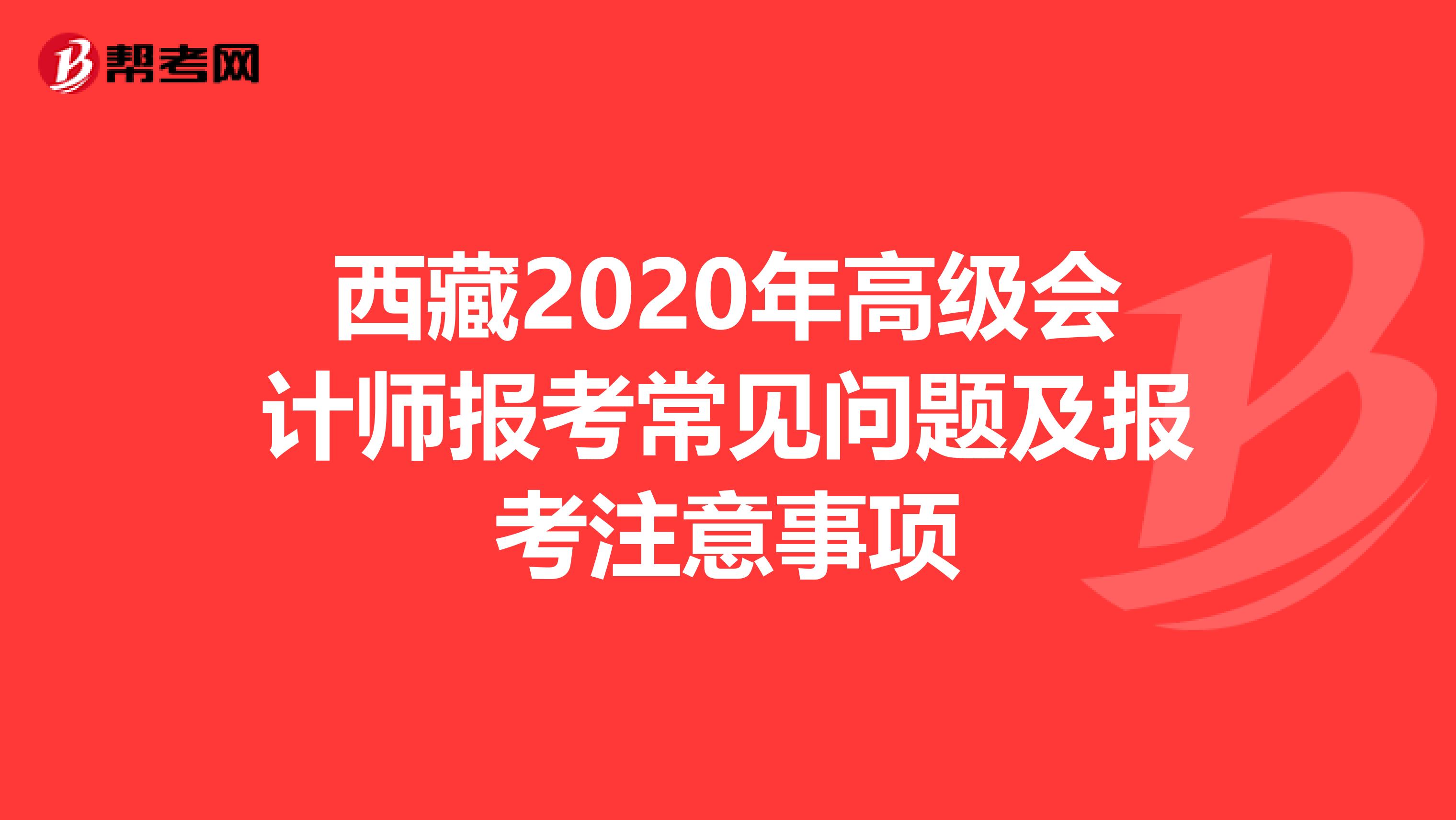 西藏2020年高级会计师报考常见问题及报考注意事项