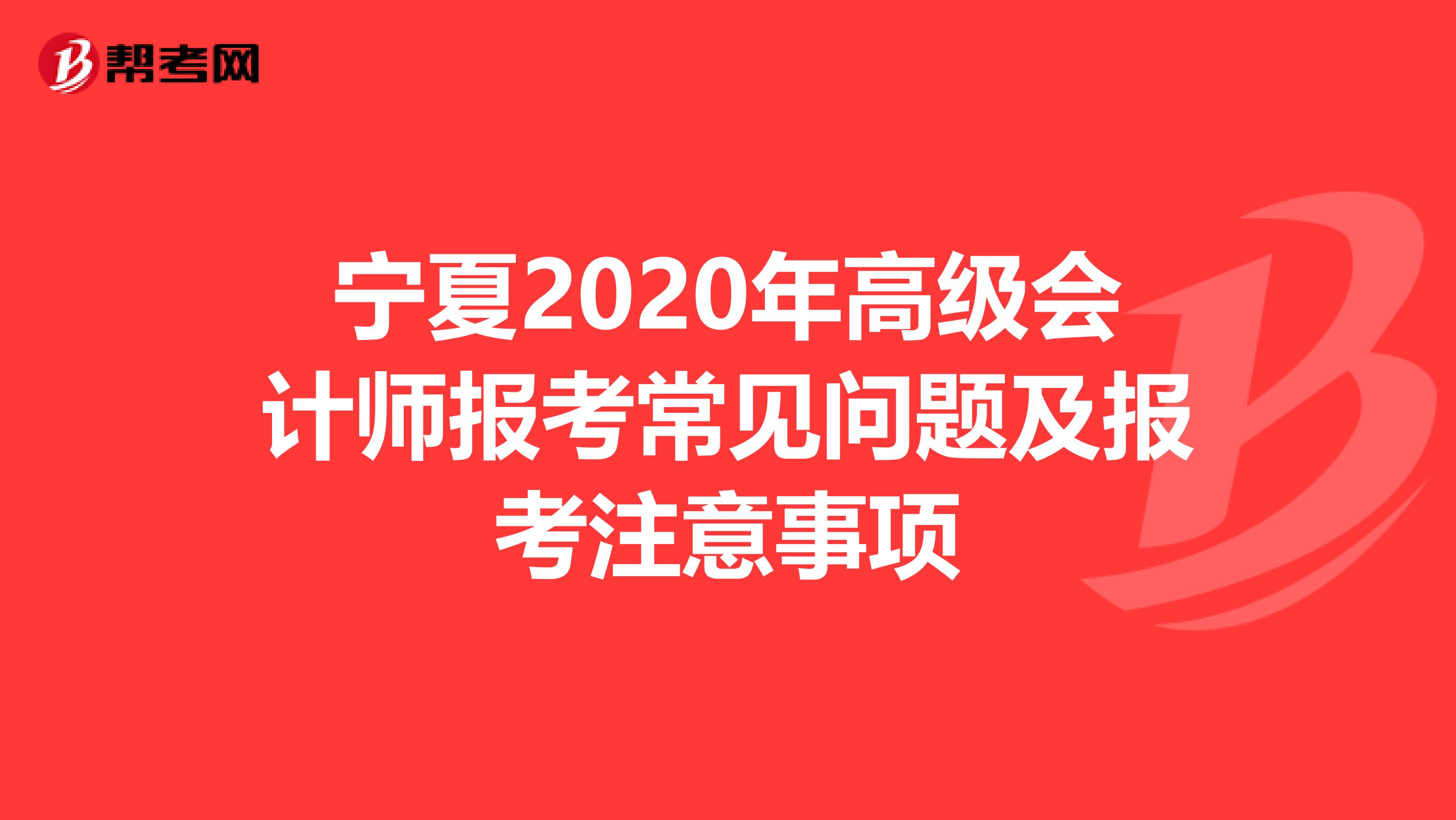 宁夏2020年高级会计师报考常见问题及报考注意事项