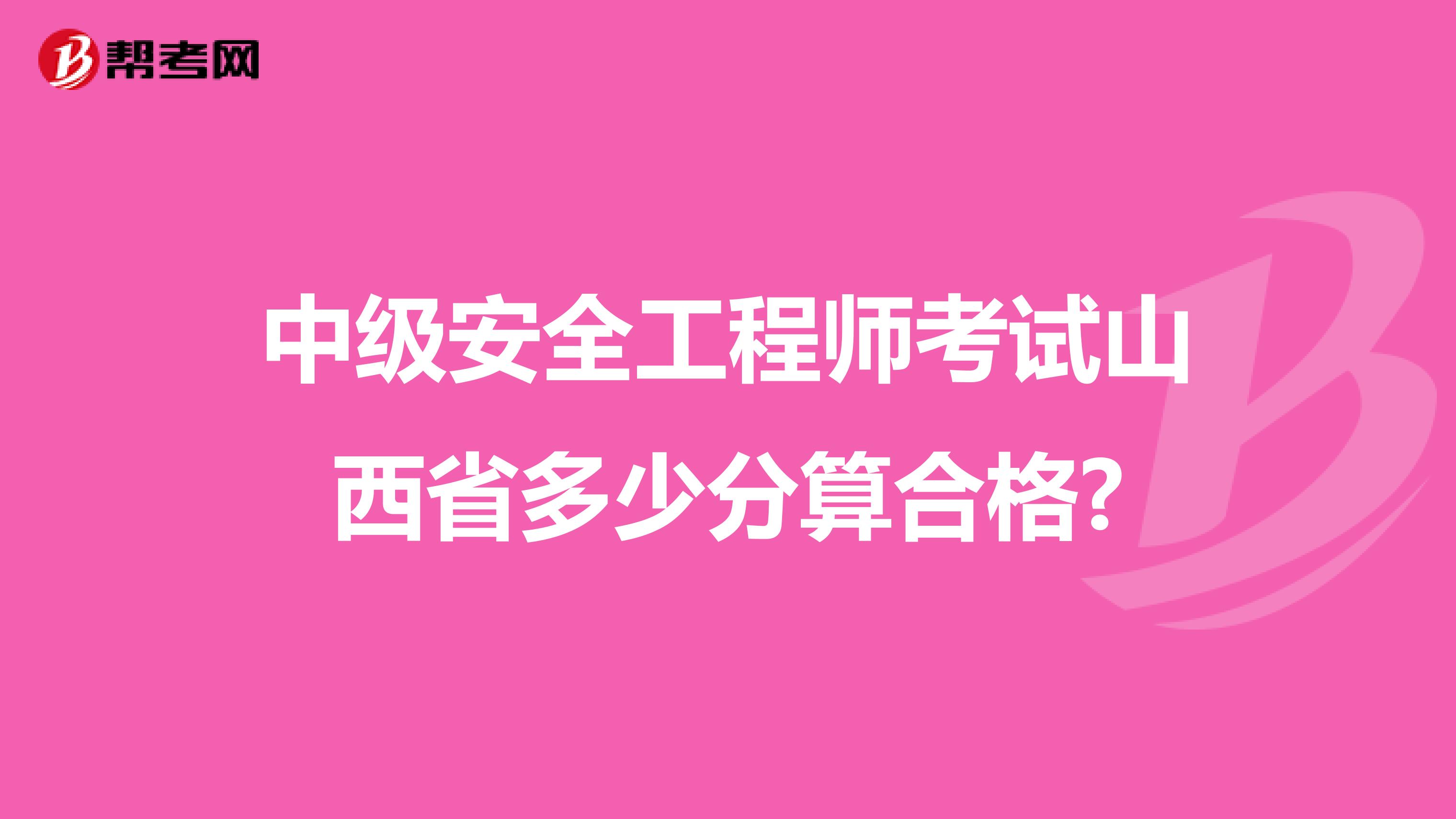 中级安全工程师考试山西省多少分算合格?