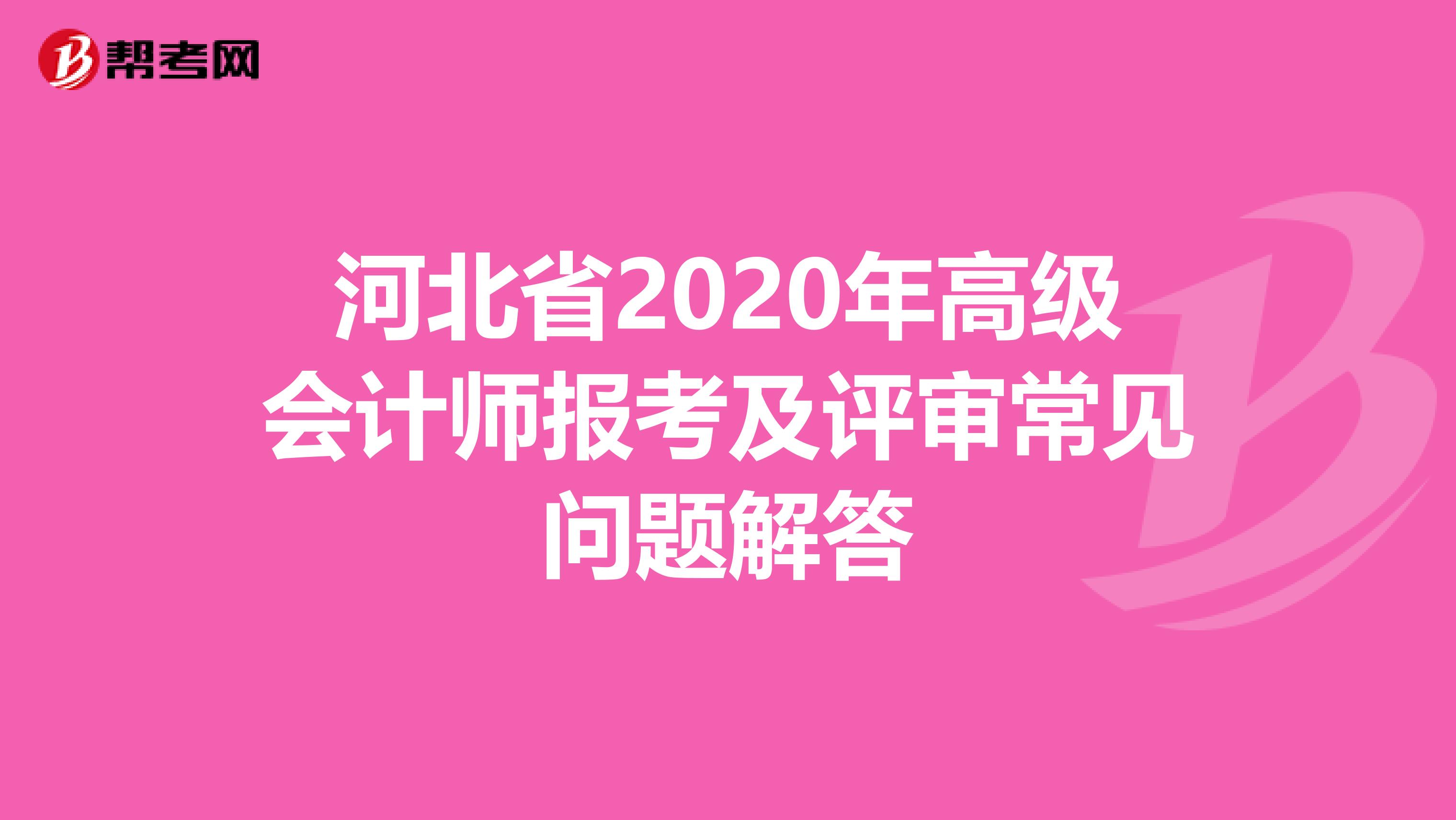 河北省2020年高级会计师报考及评审常见问题解答