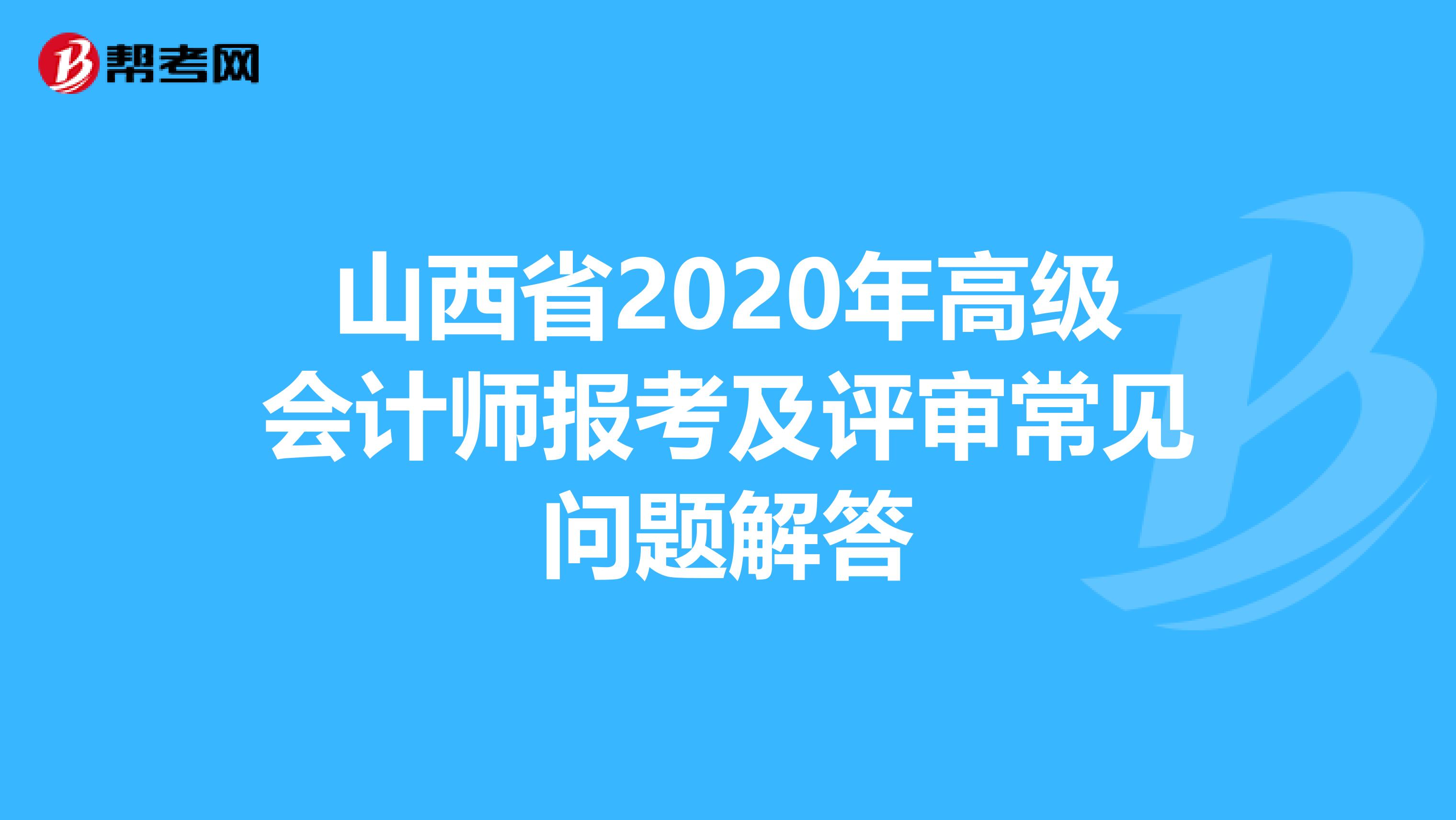 山西省2020年高级会计师报考及评审常见问题解答