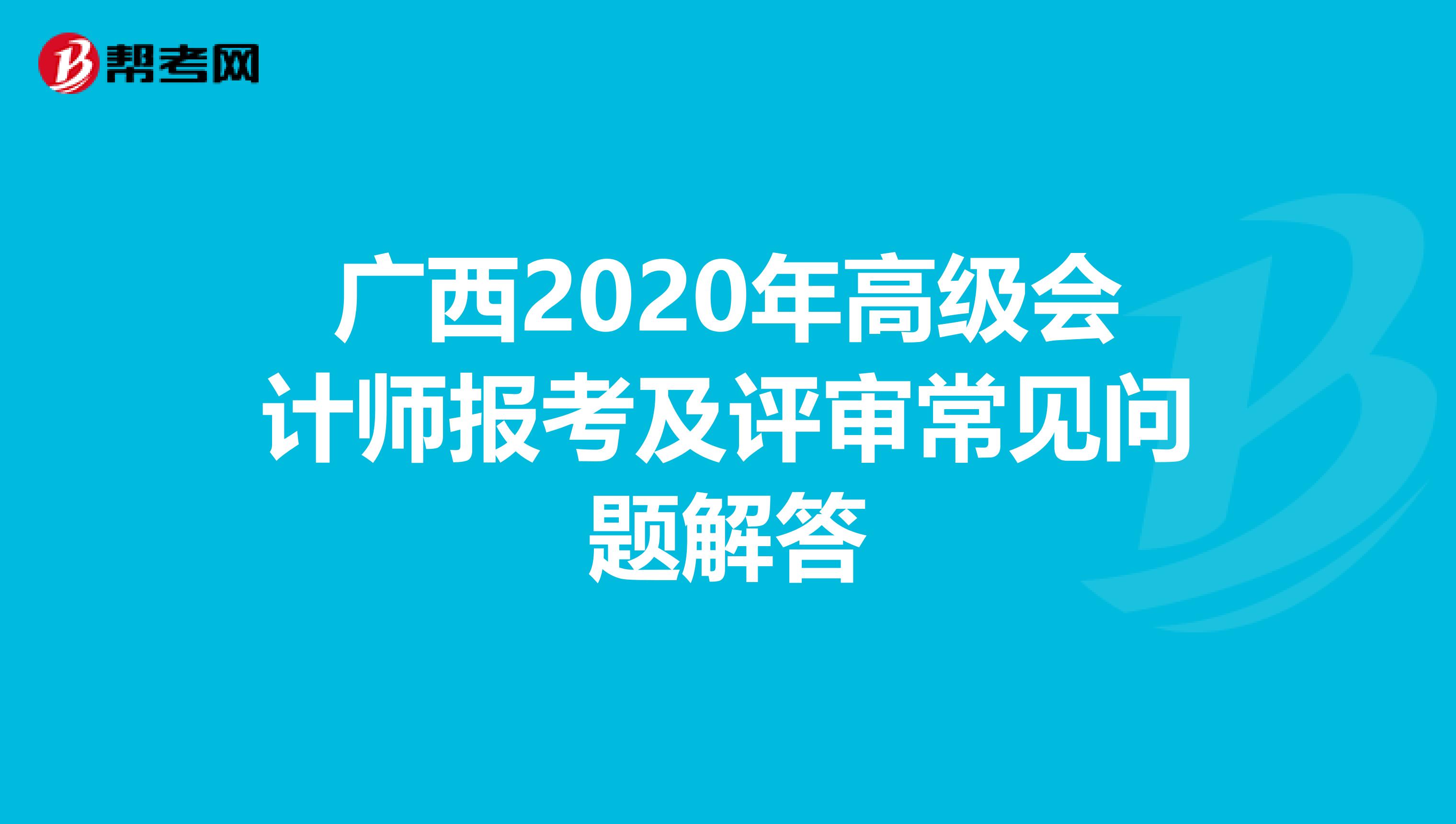 廣西2020年高級會計師報考及評審常見問題解答