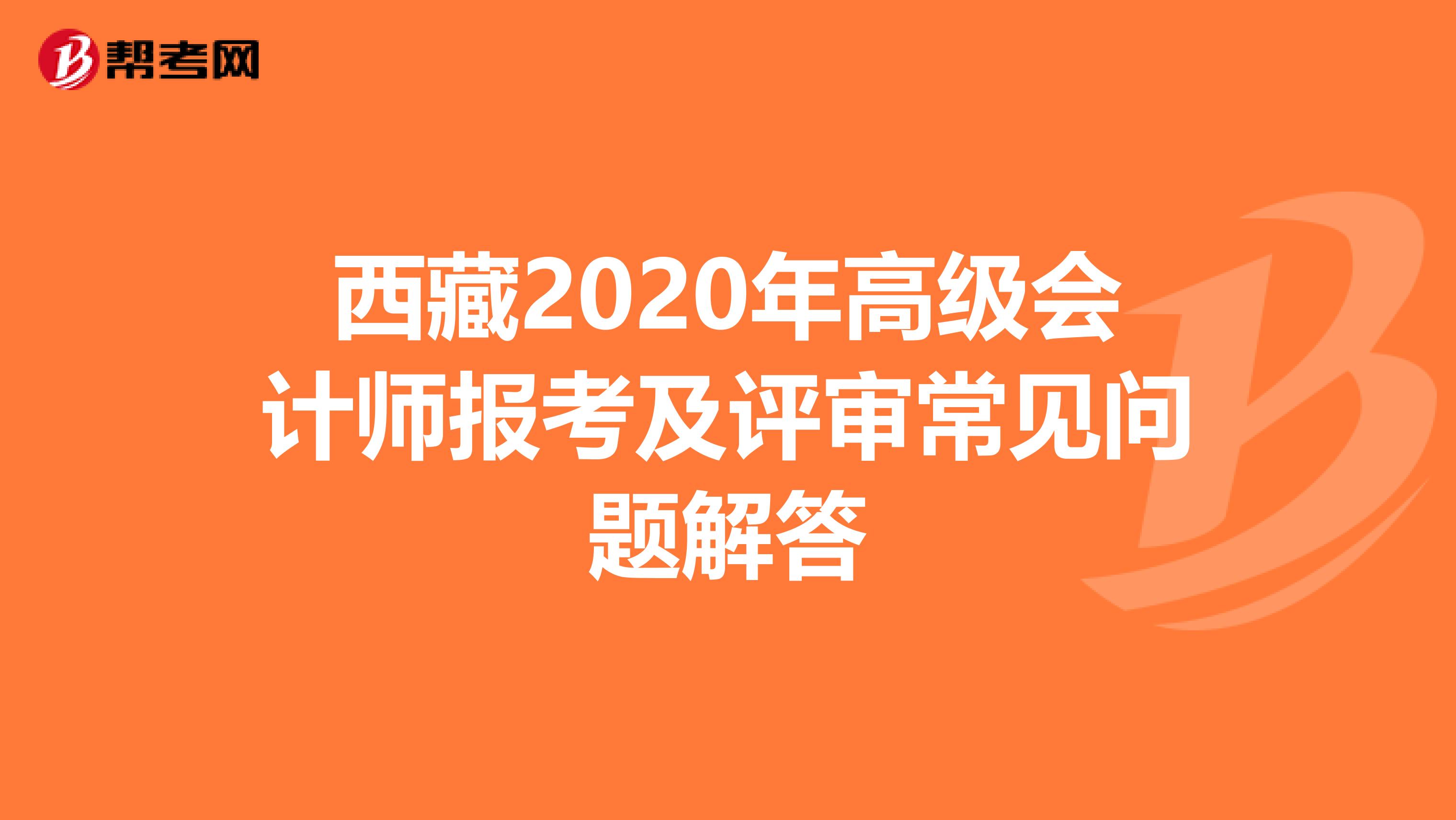 西藏2020年高级会计师报考及评审常见问题解答