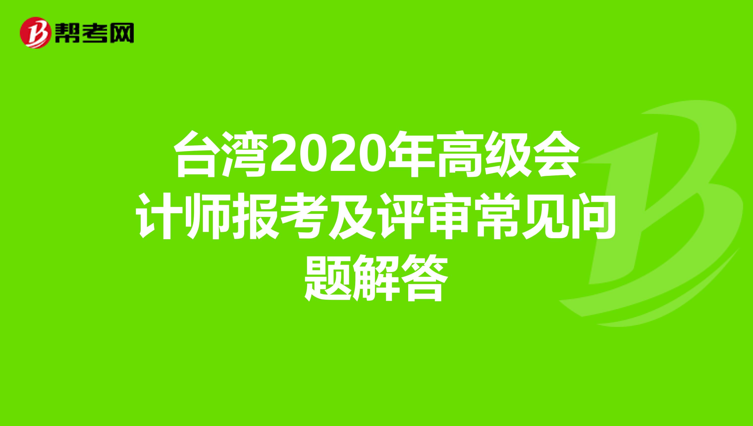 台湾2020年高级会计师报考及评审常见问题解答