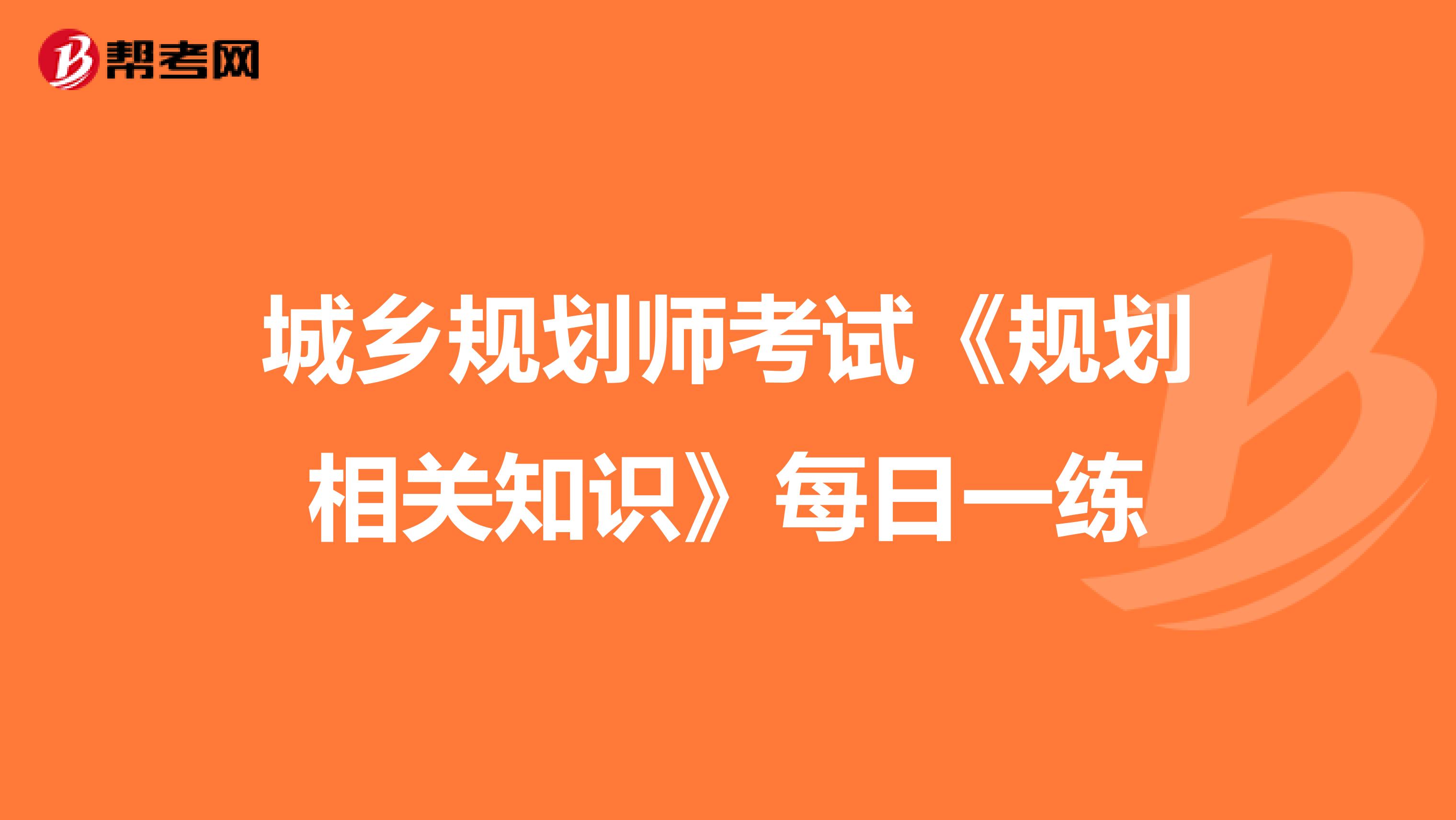 城乡规划师考试《规划相关知识》每日一练