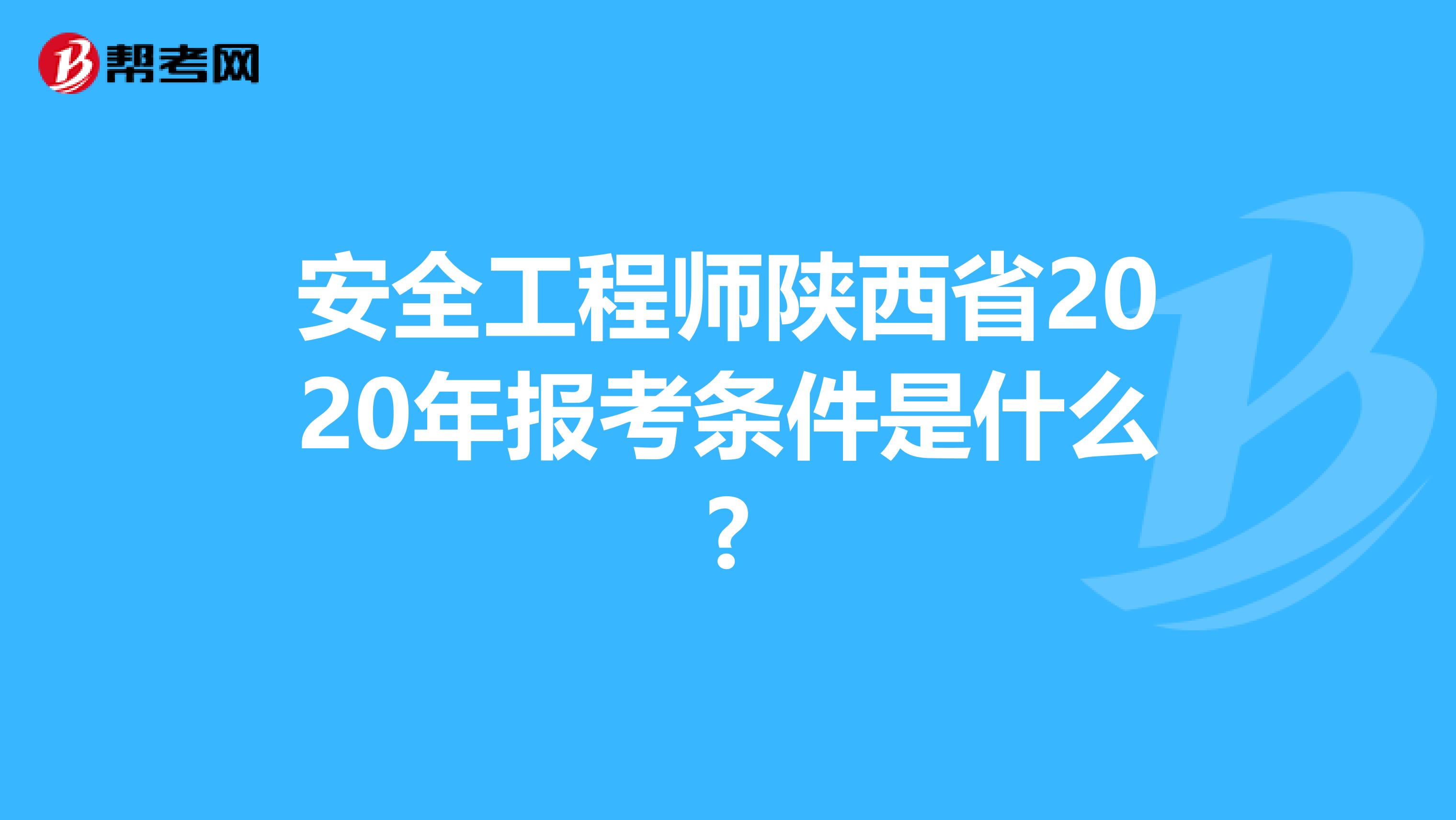 安全工程师陕西省2020年报考条件是什么?