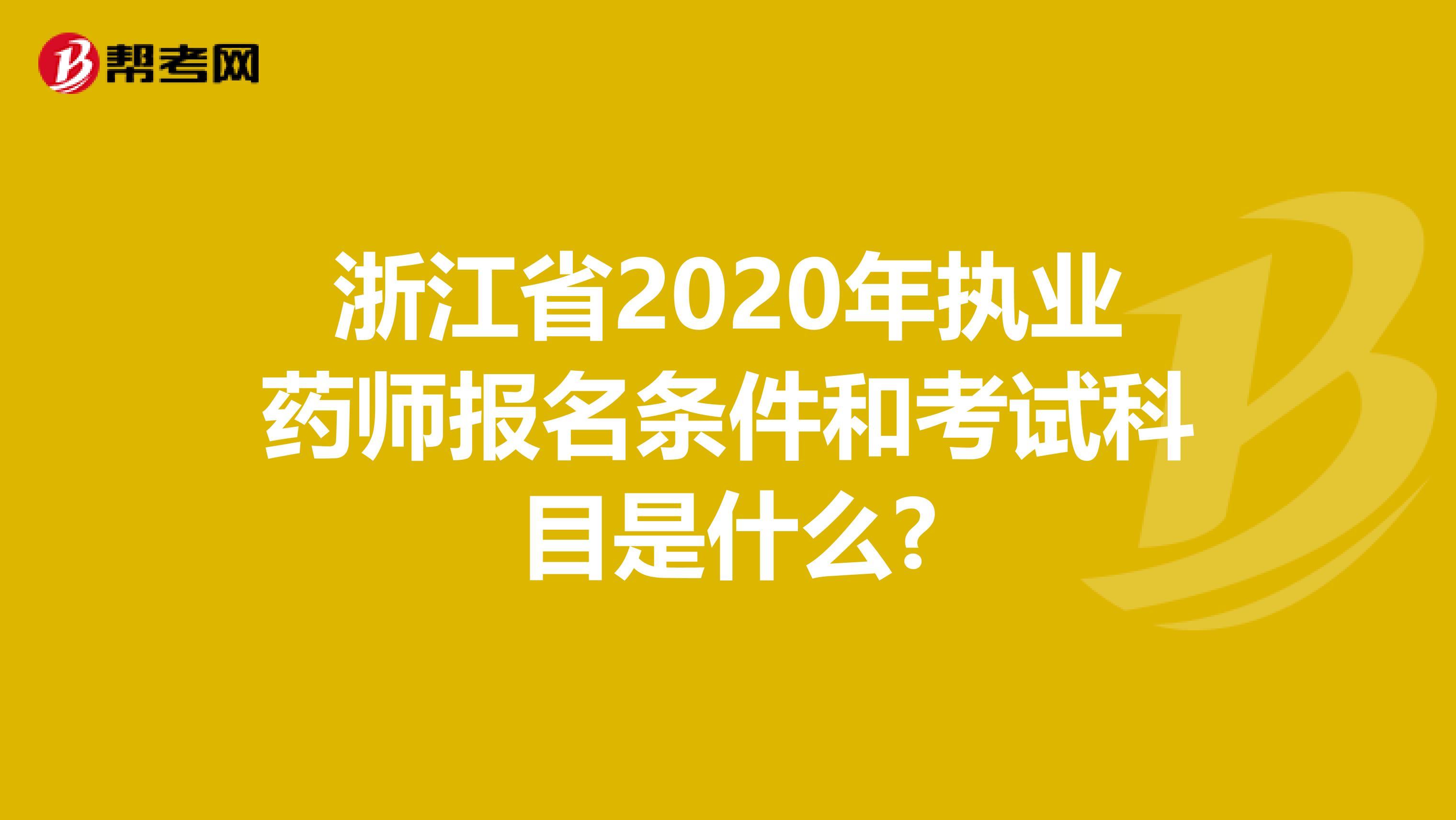 浙江省2020年执业药师报名条件和考试科目是什么?