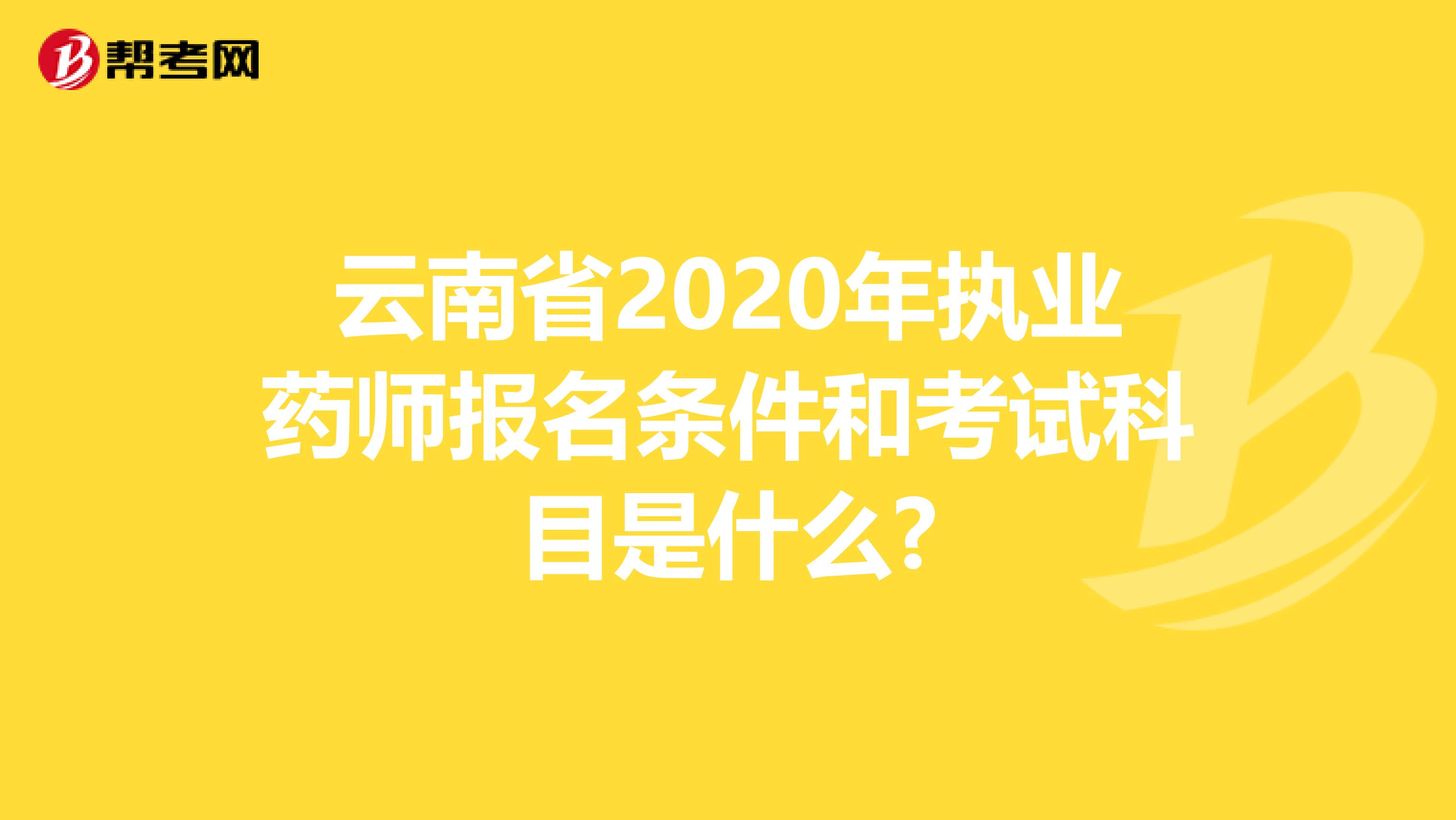 云南省2020年执业药师报名条件和考试科目是什么?