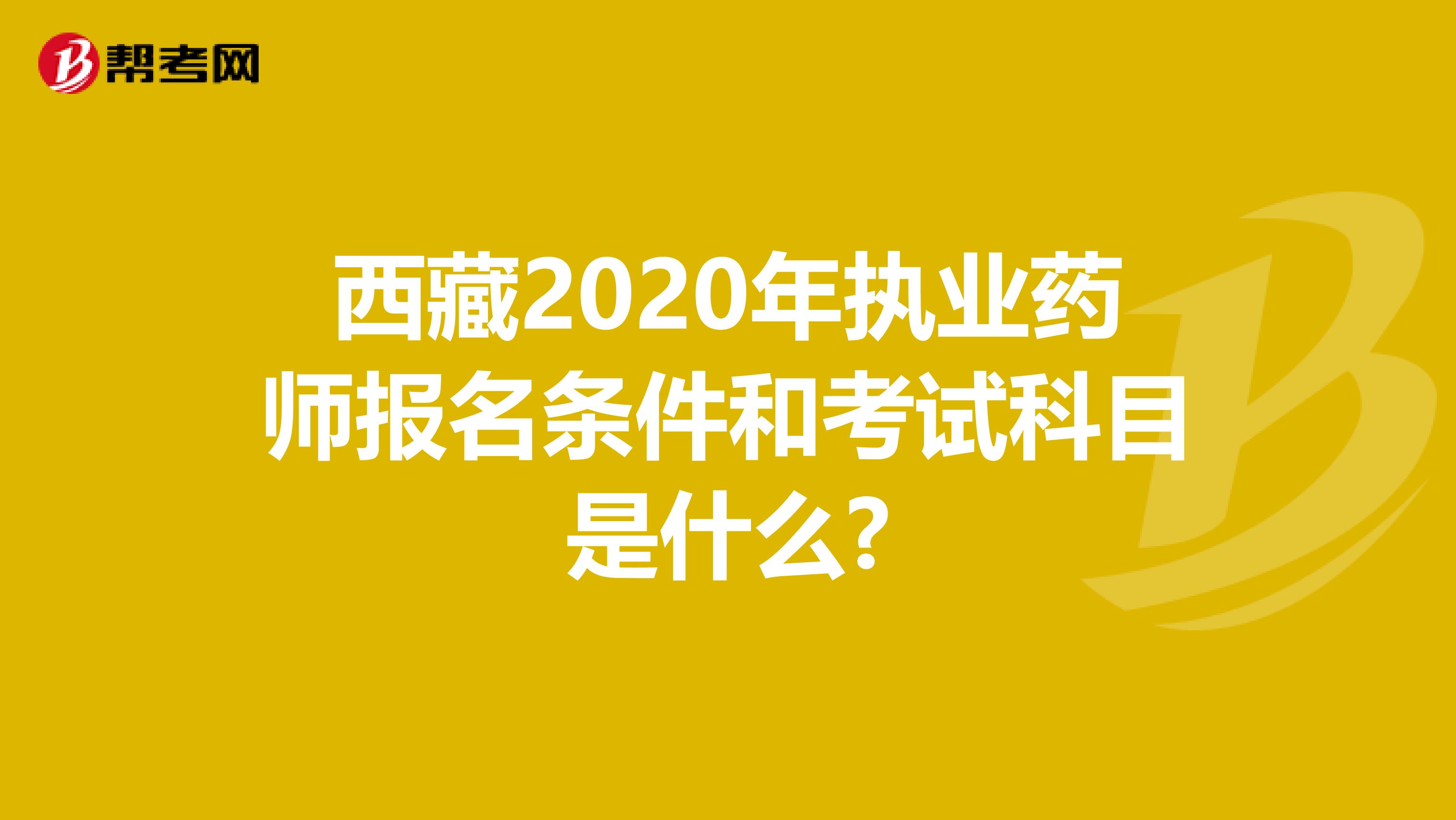 西藏2020年执业药师报名条件和考试科目是什么?