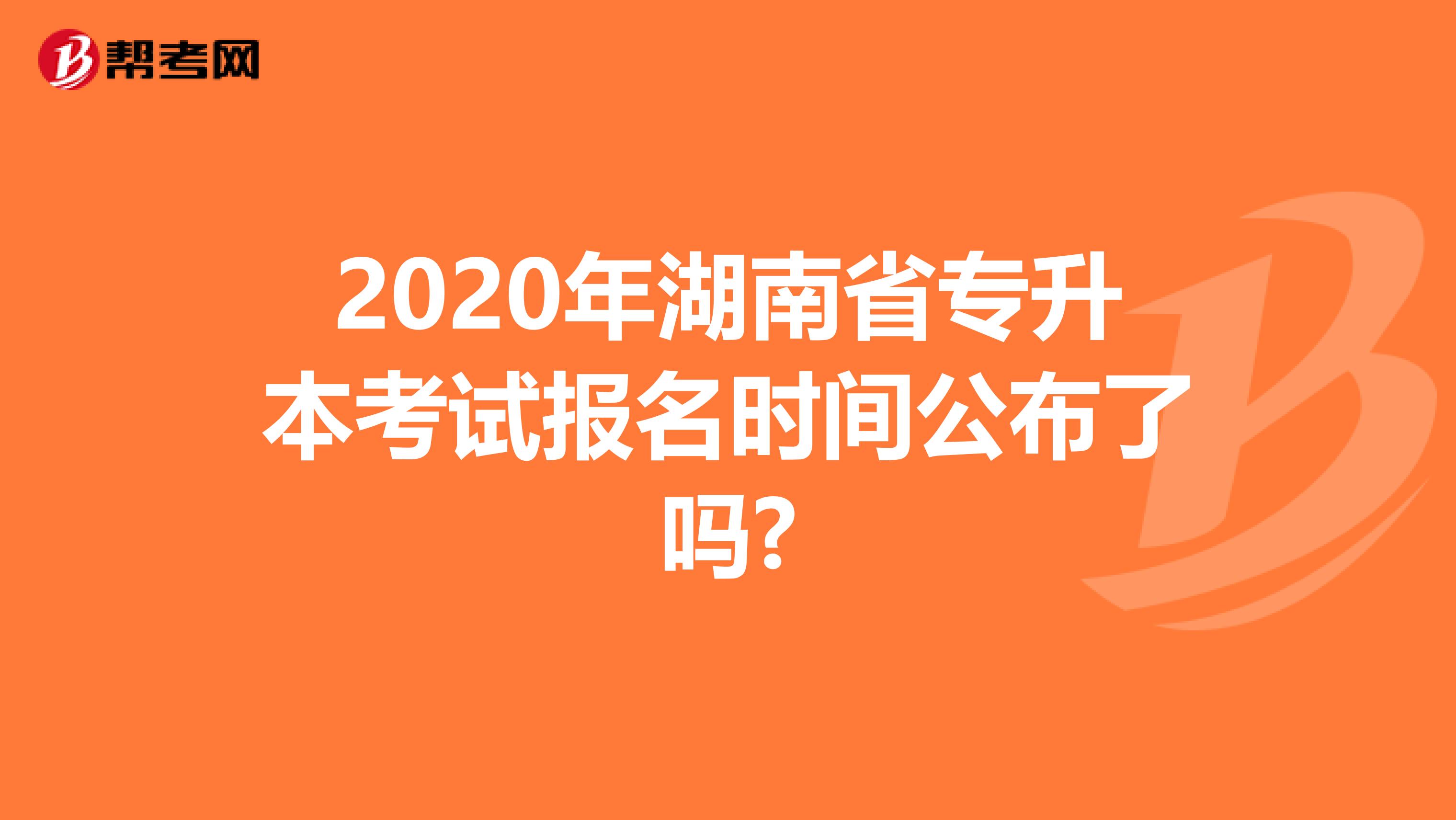 2020年湖南省专升本考试报名时间公布了吗?