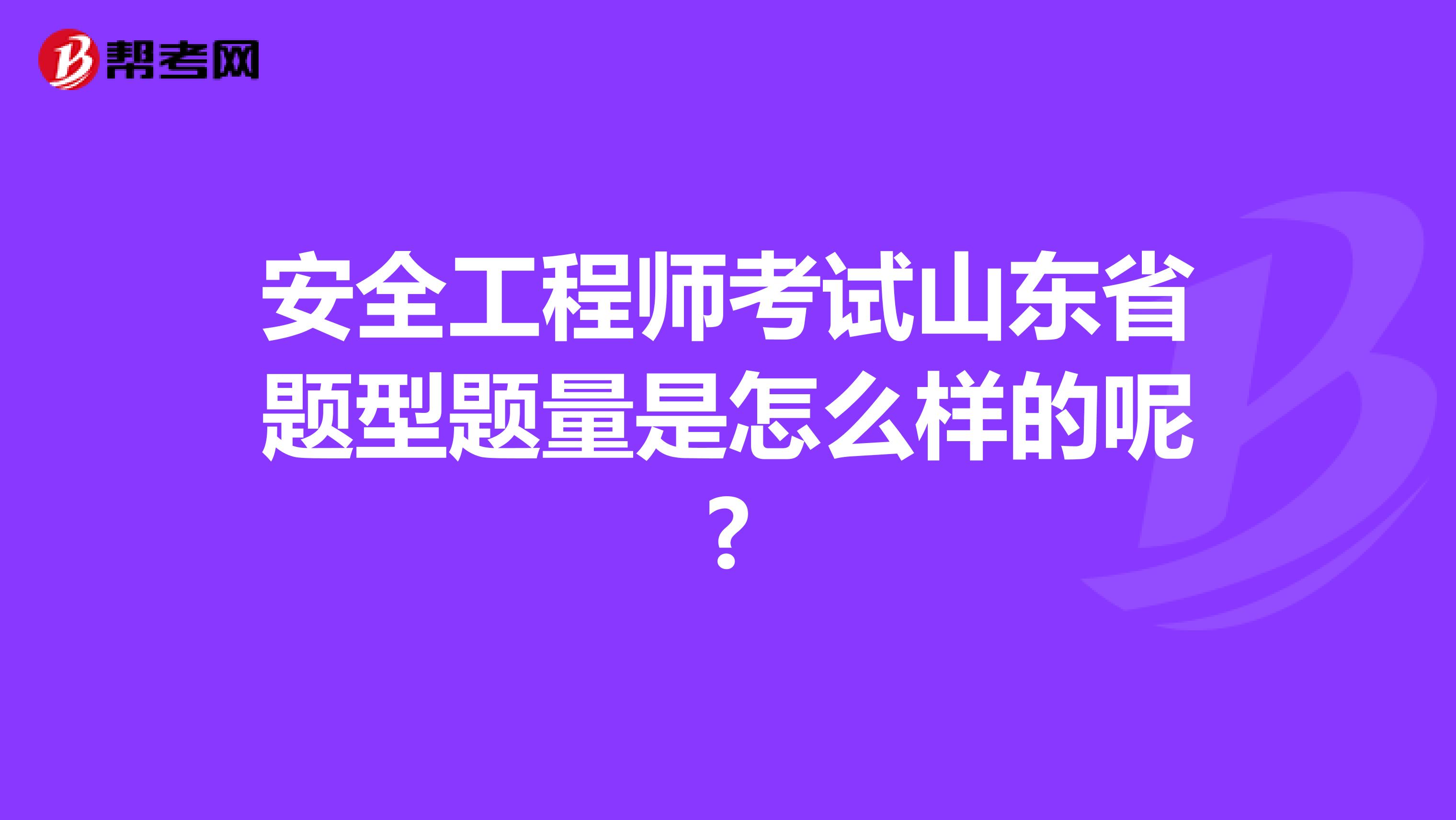 安全工程师考试山东省题型题量是怎么样的呢?