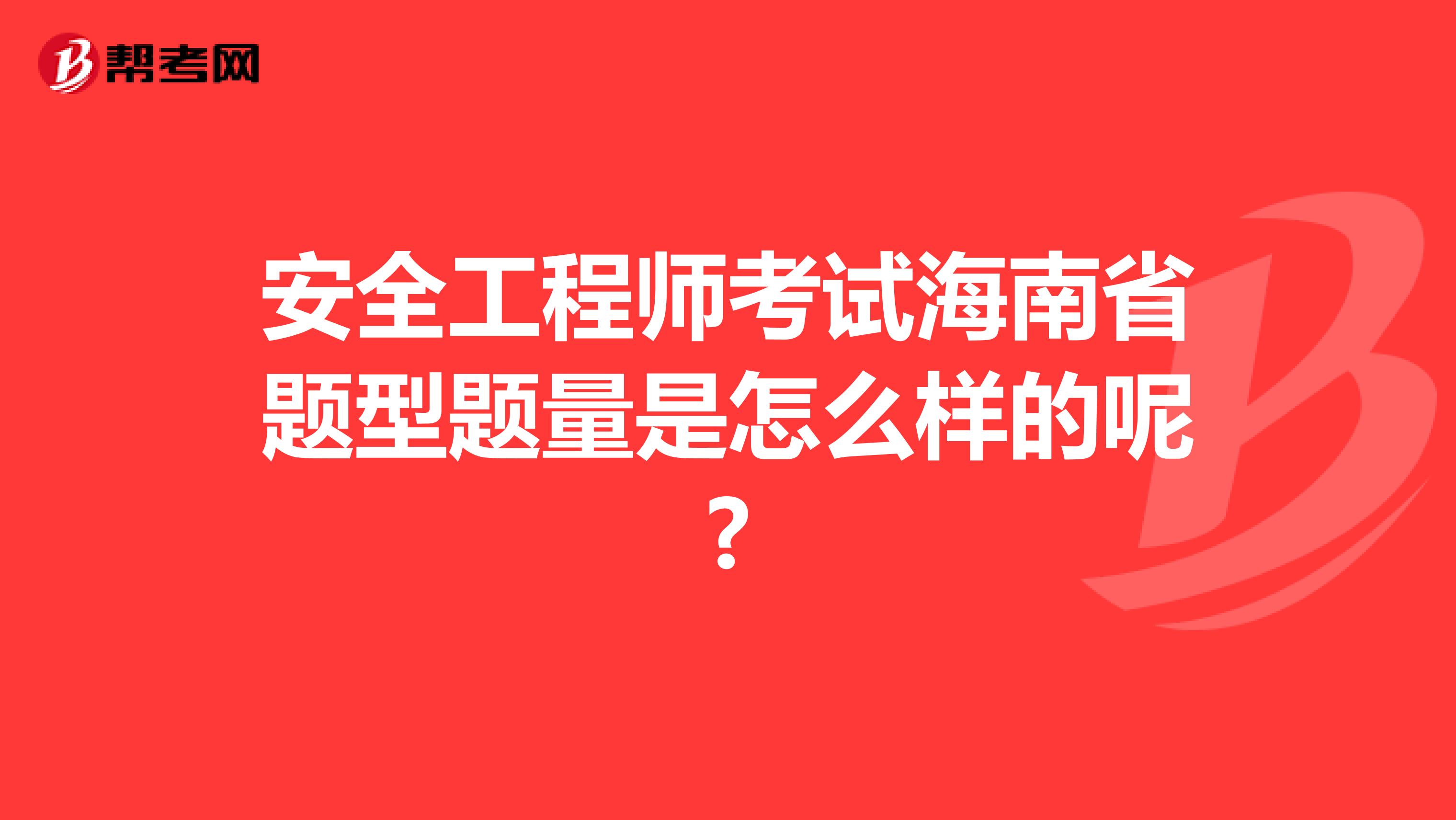 安全工程师考试海南省题型题量是怎么样的呢?