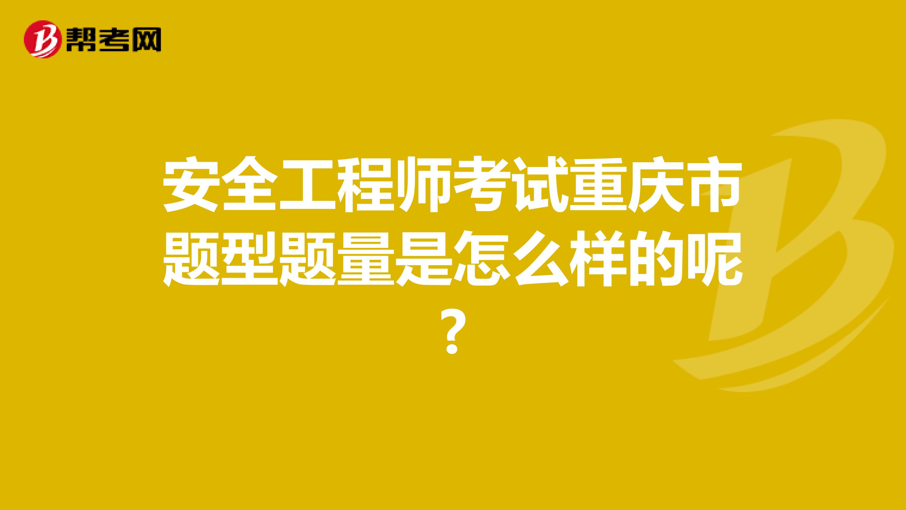 安全工程师考试重庆市题型题量是怎么样的呢?