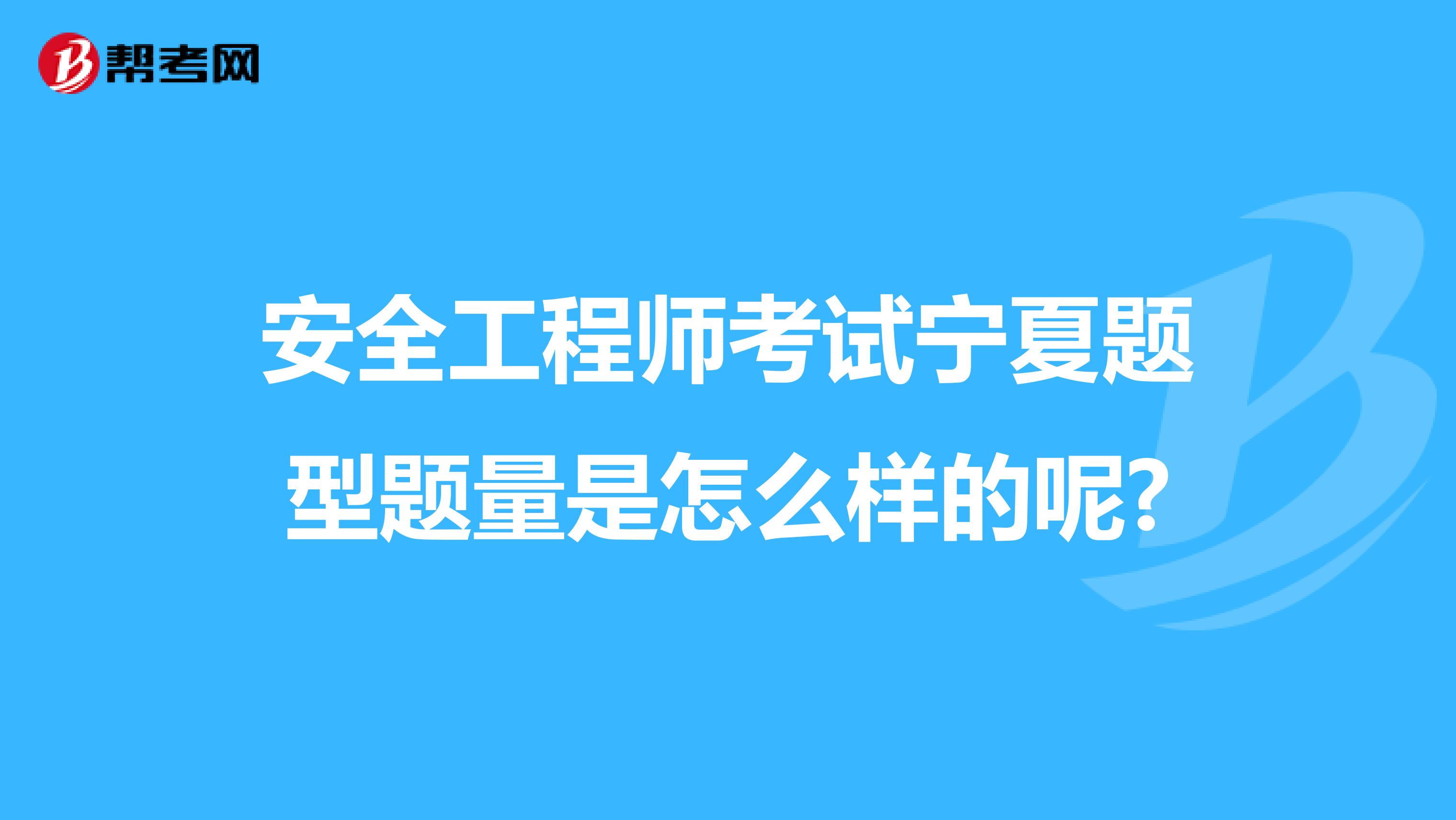 安全工程师考试宁夏题型题量是怎么样的呢?