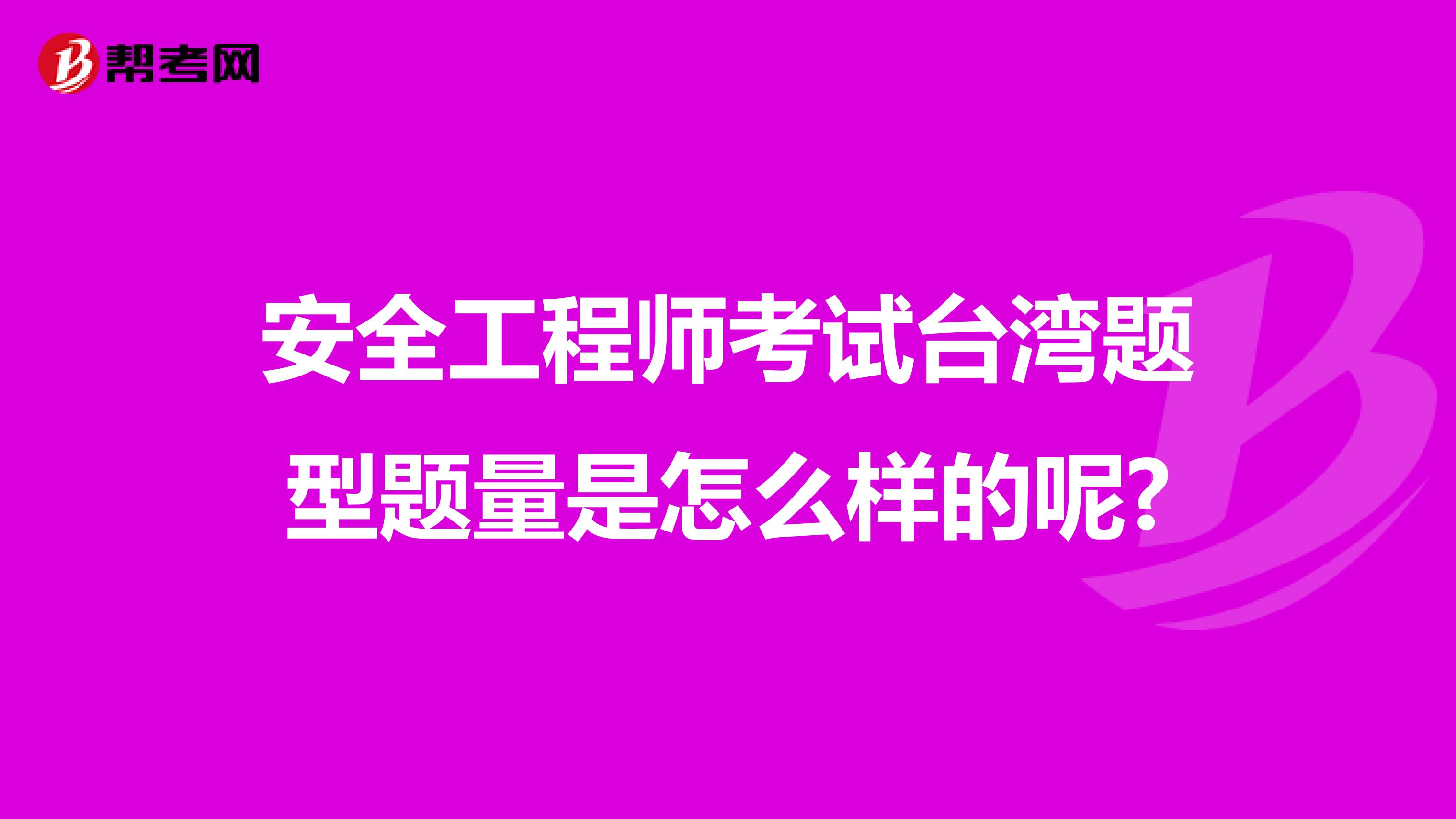 安全工程师考试台湾题型题量是怎么样的呢?