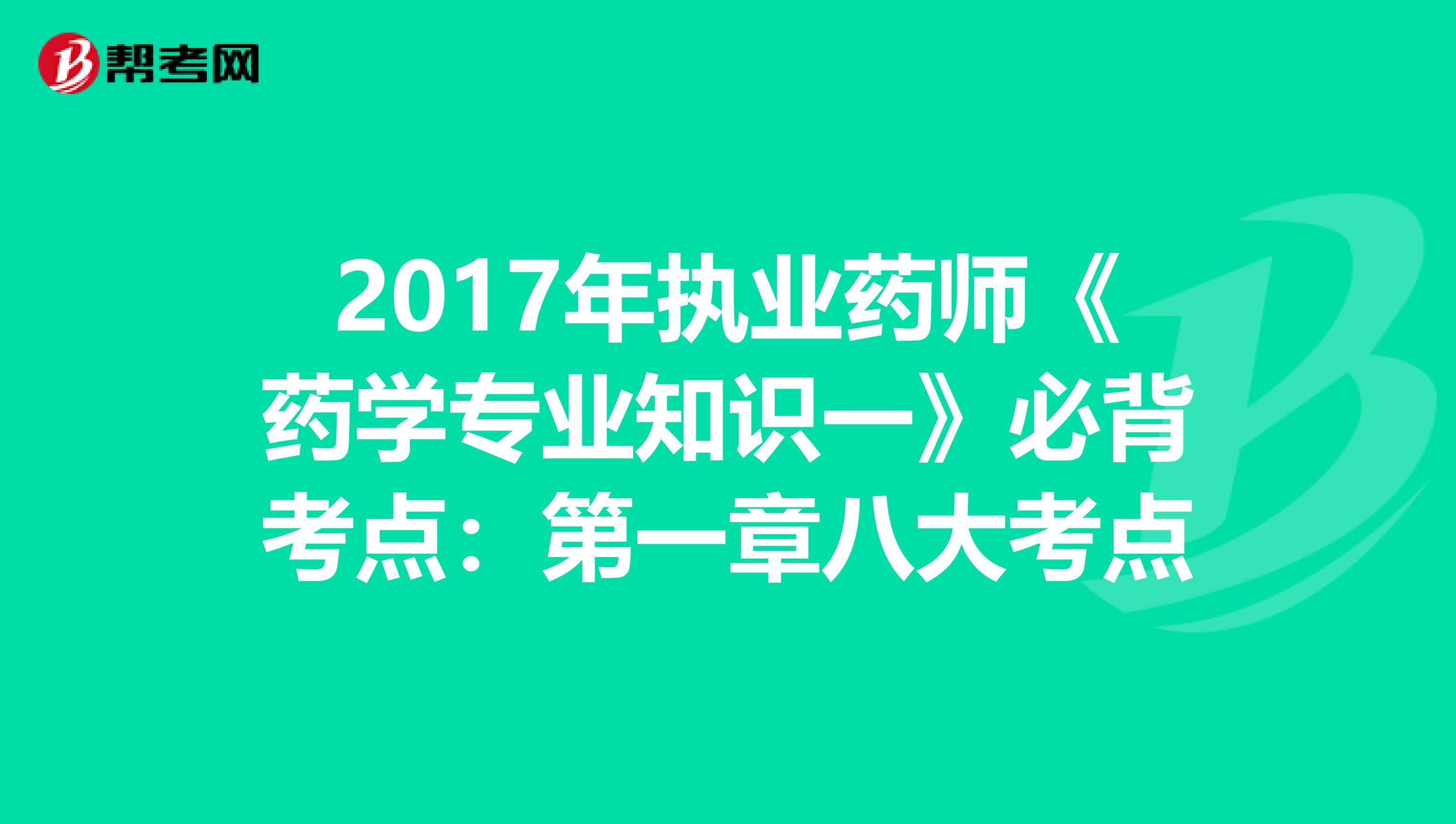 2017年执业药师《药学专业知识一》必背考点：第一章八大考点