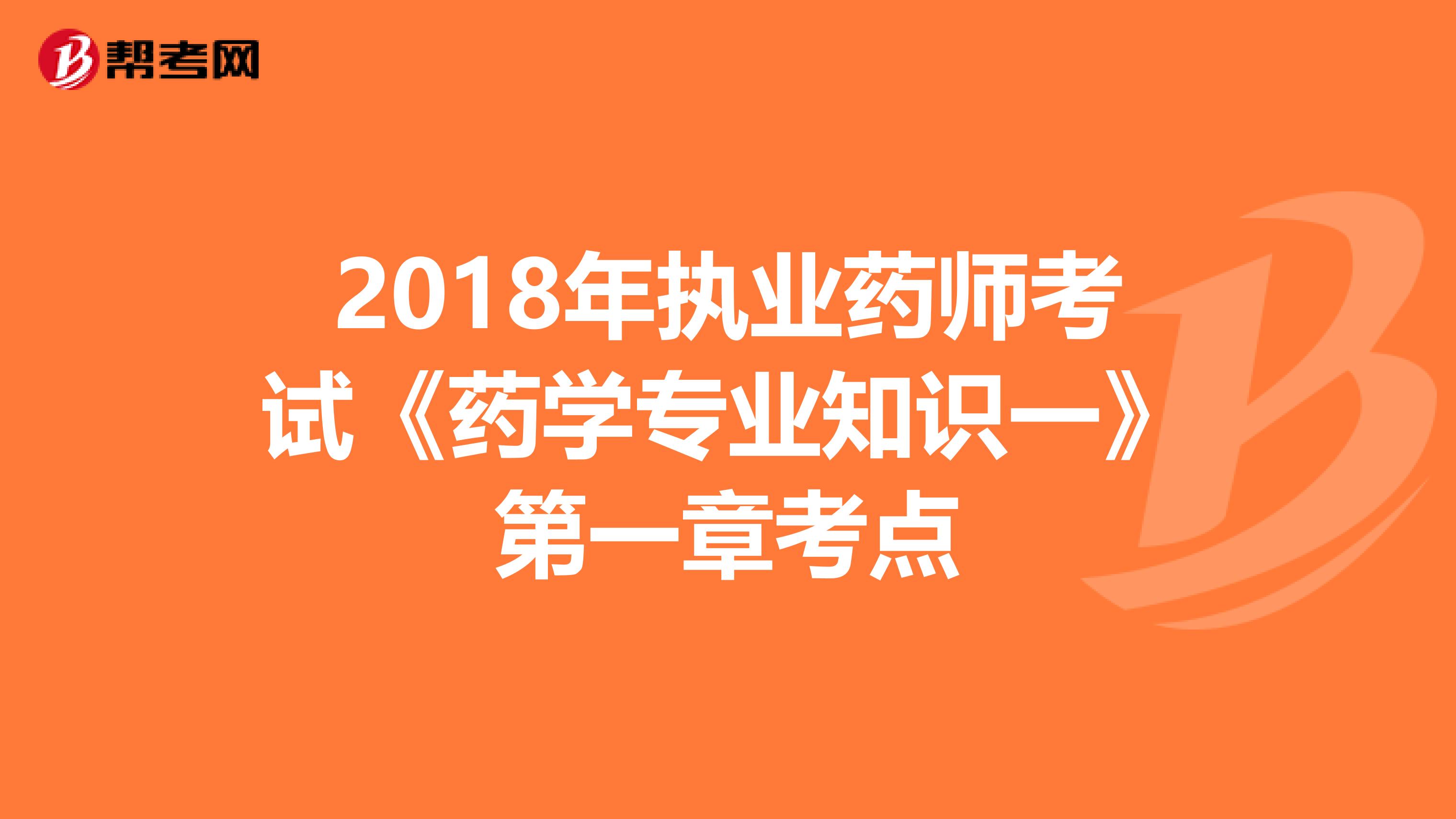 2018年執業藥師考試《藥學專業知識一》第一章考點