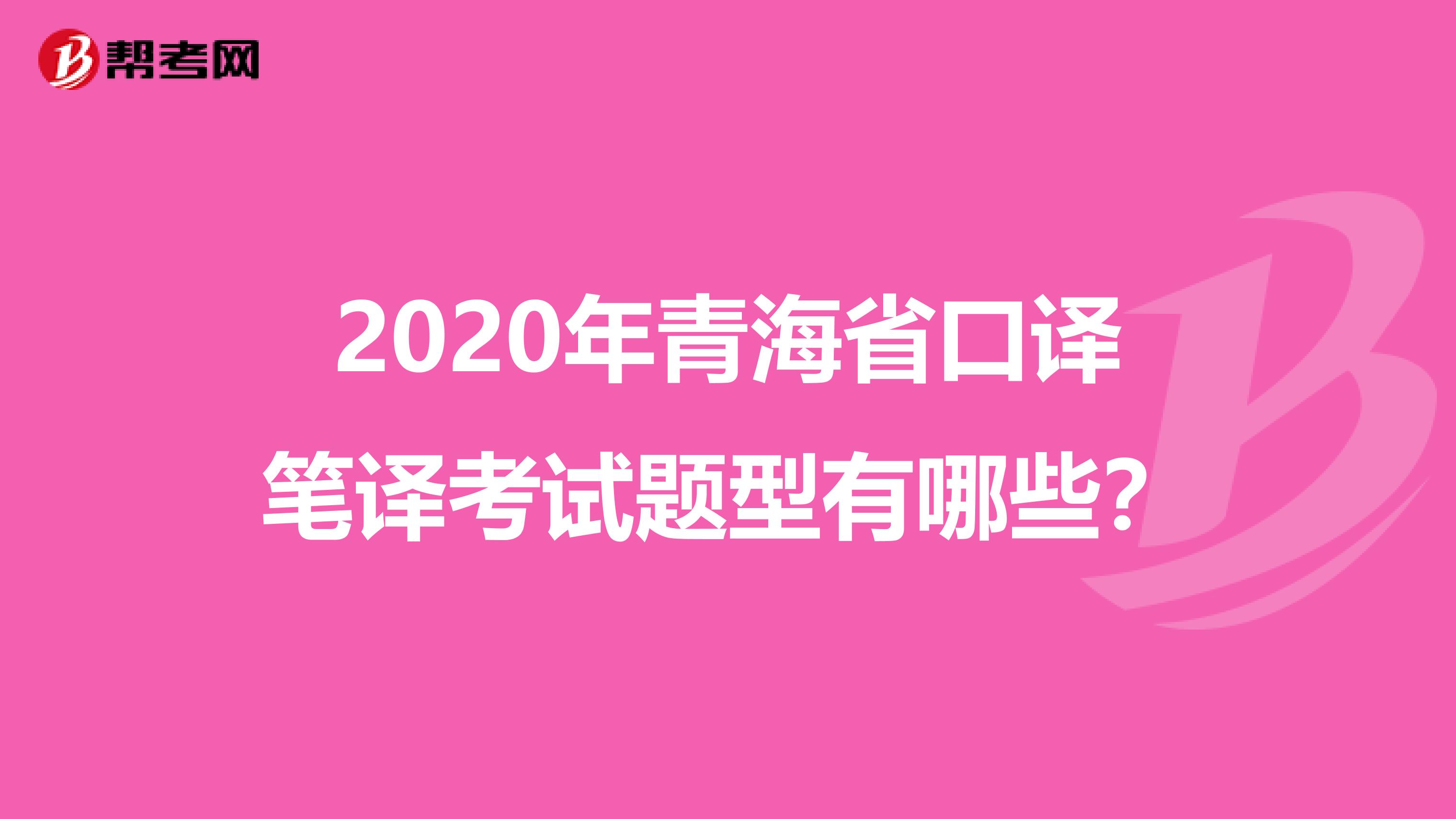 2020年青海省口译笔译考试题型有哪些？