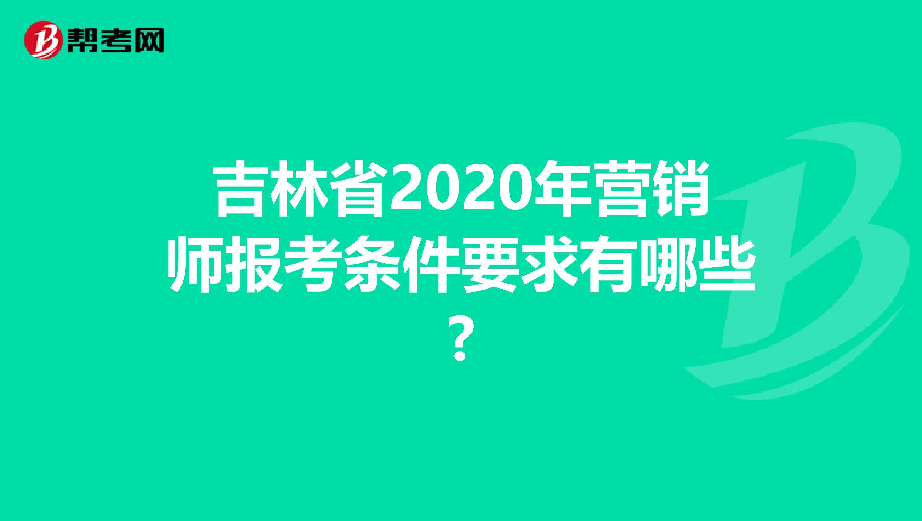 吉林省2020年营销师报考条件要求有哪些?