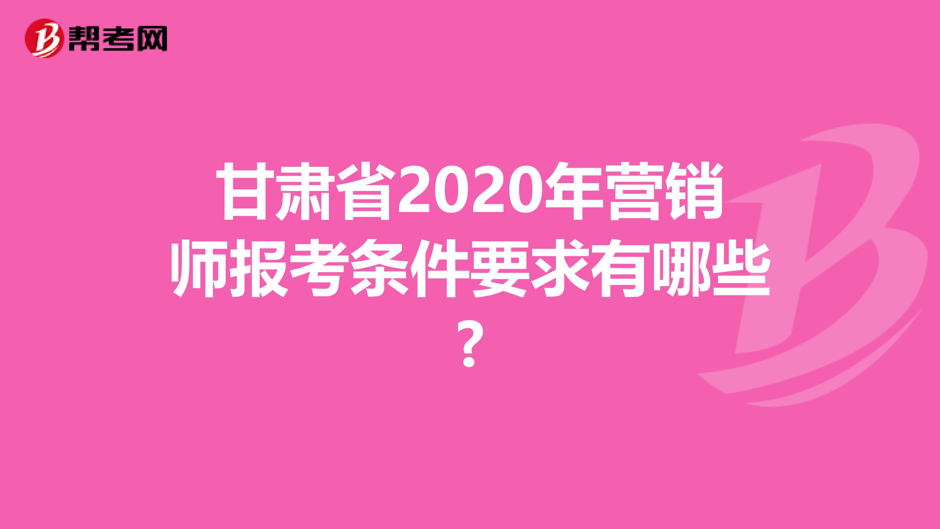 甘肃省2020年营销师报考条件要求有哪些?