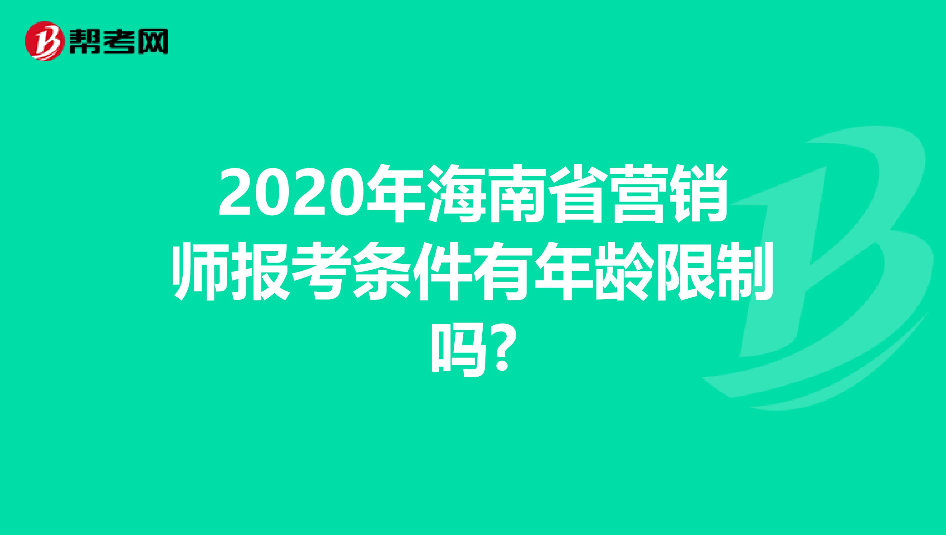 2020年海南省营销师报考条件有年龄限制吗?