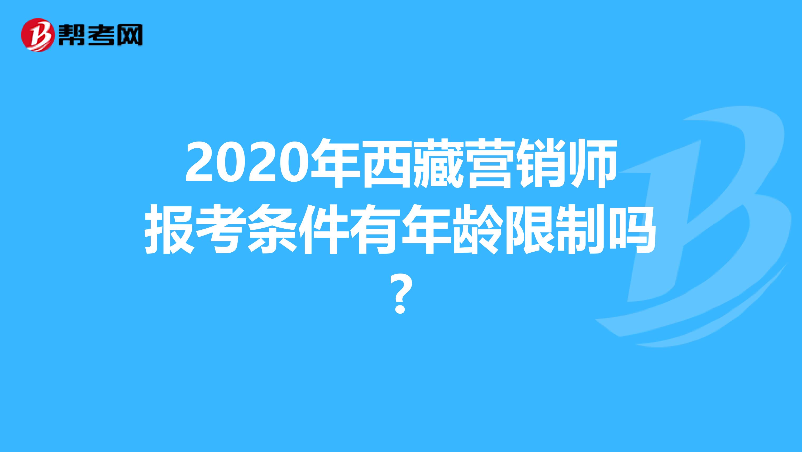 2020年西藏營銷師報考條件有年齡限制嗎?