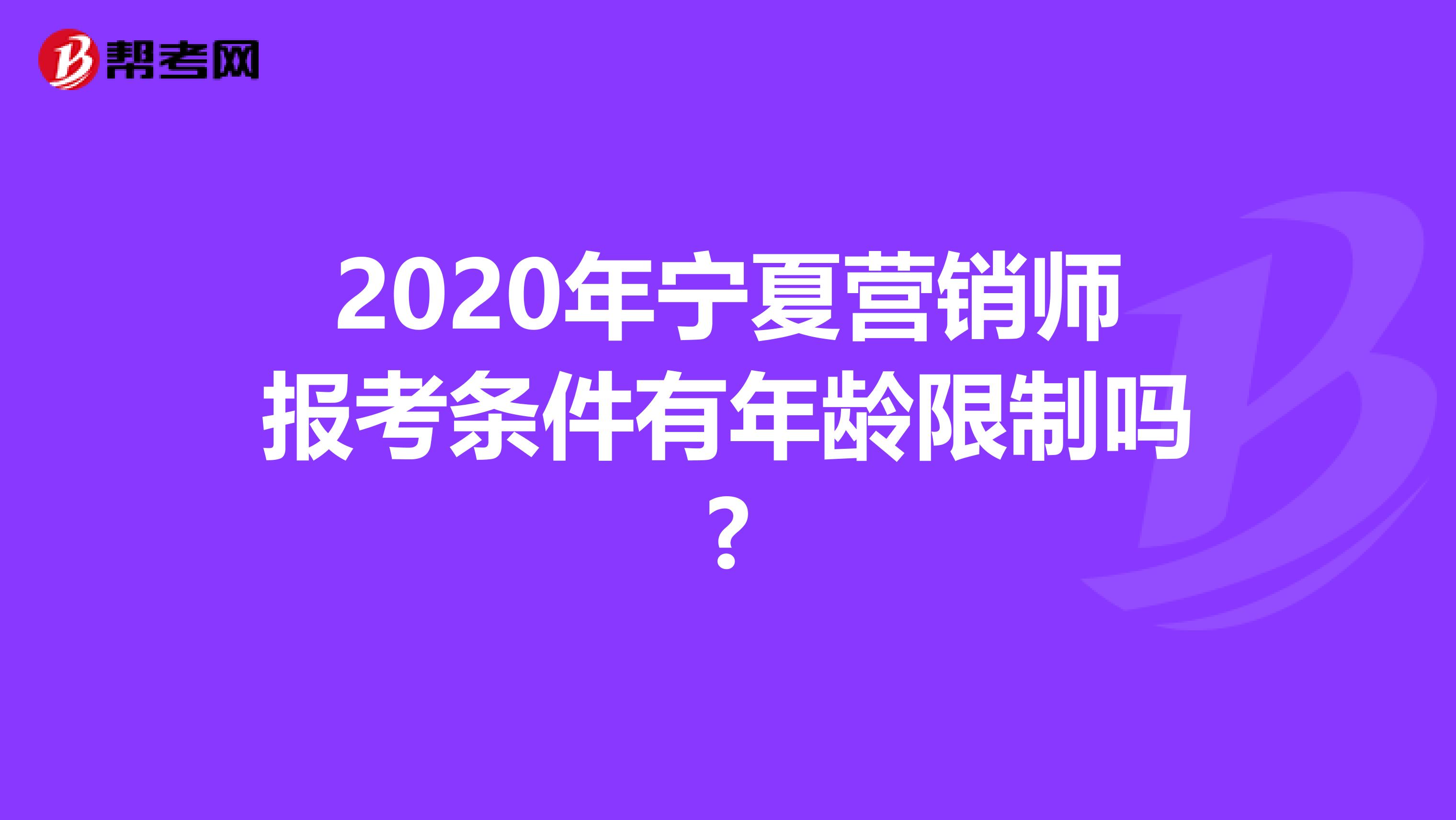 2020年宁夏营销师报考条件有年龄限制吗?