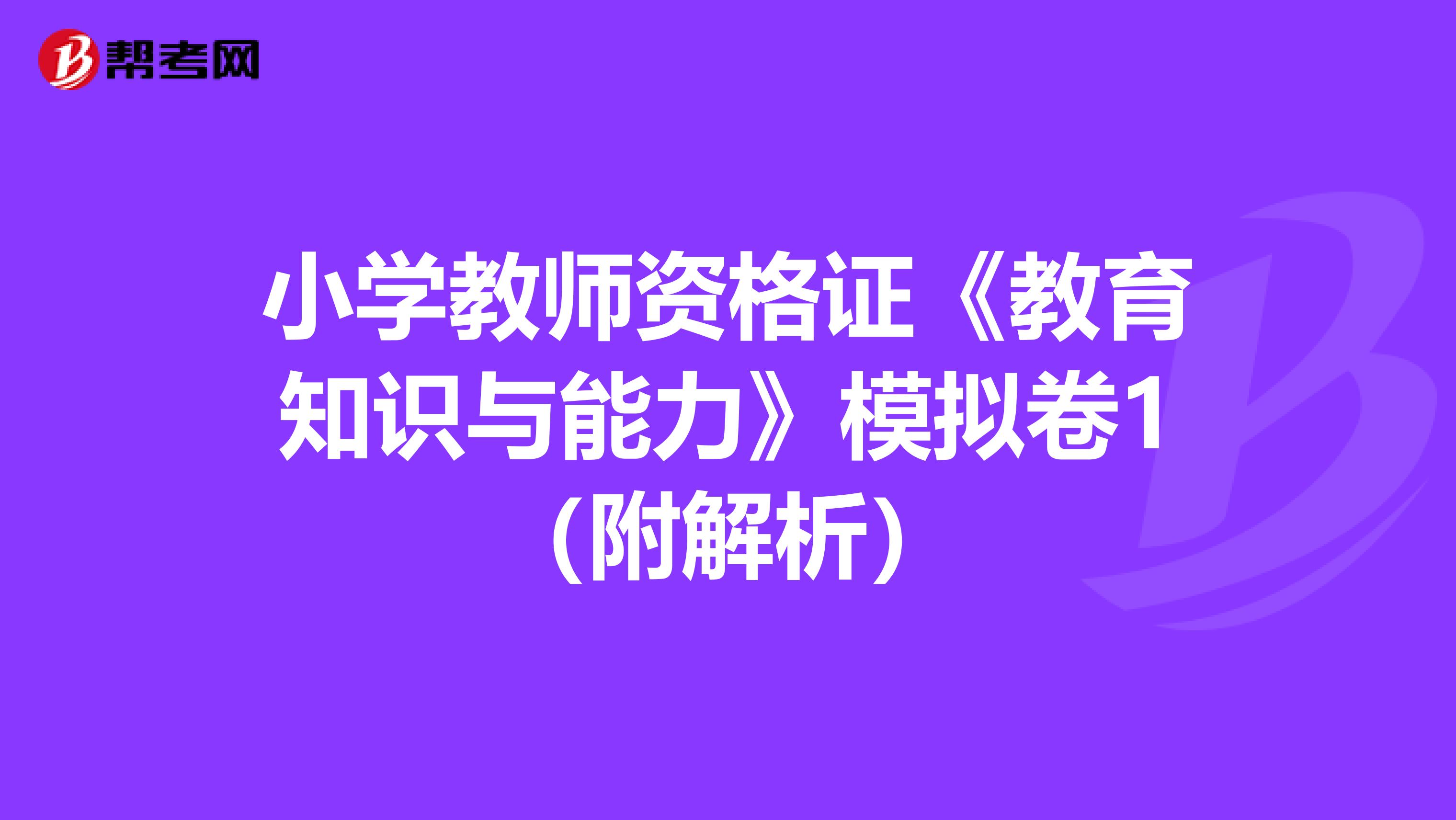 小学教师资格证《教育知识与能力》模拟卷1（附解析）