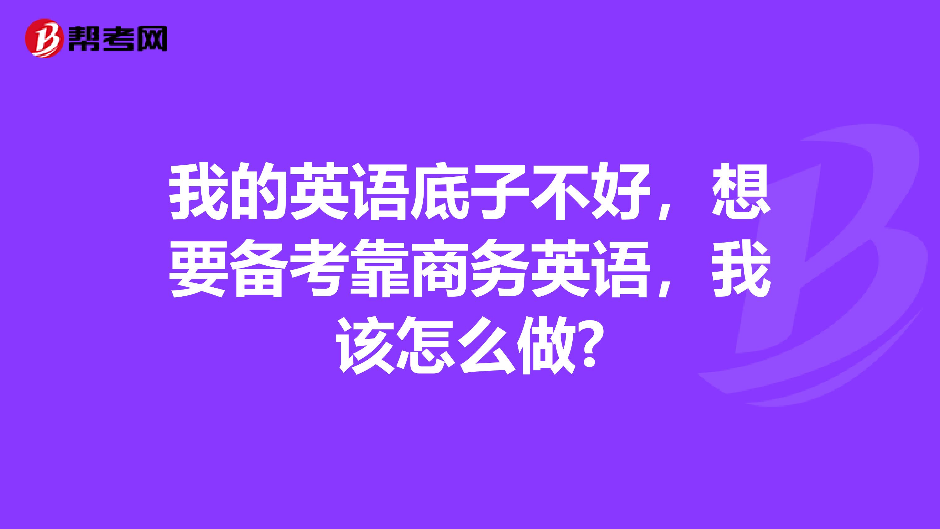 我的英语底子不好，想要备考靠商务英语，我该怎么做?