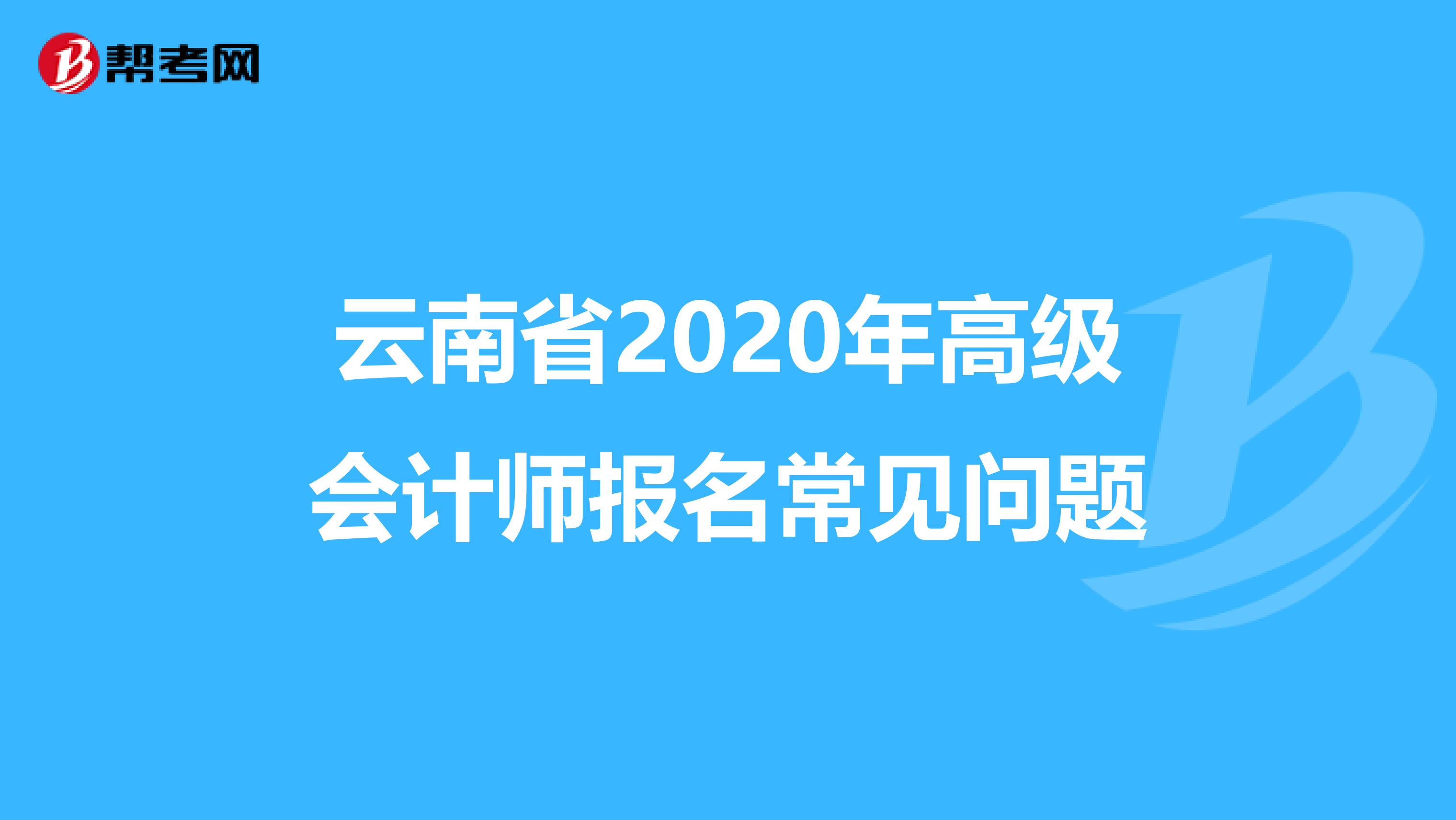 云南省2020年高级会计师报名常见问题
