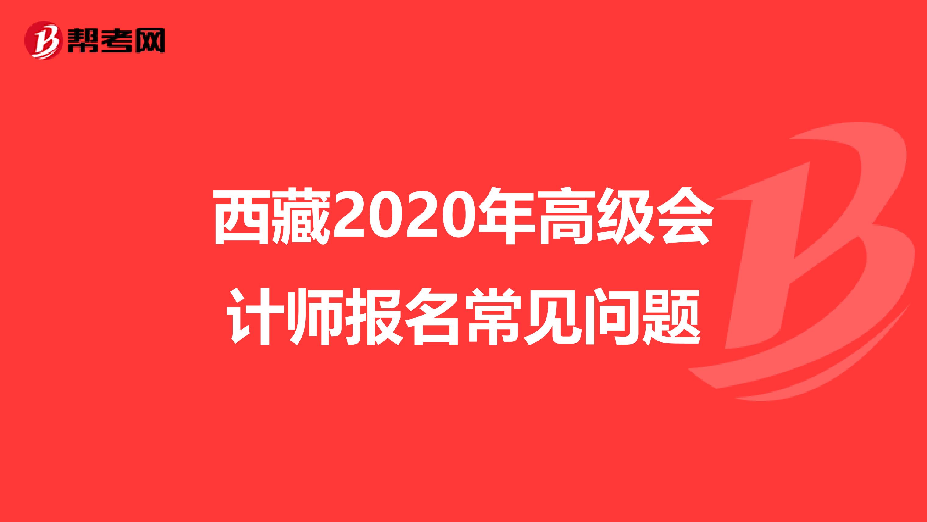 西藏2020年高级会计师报名常见问题