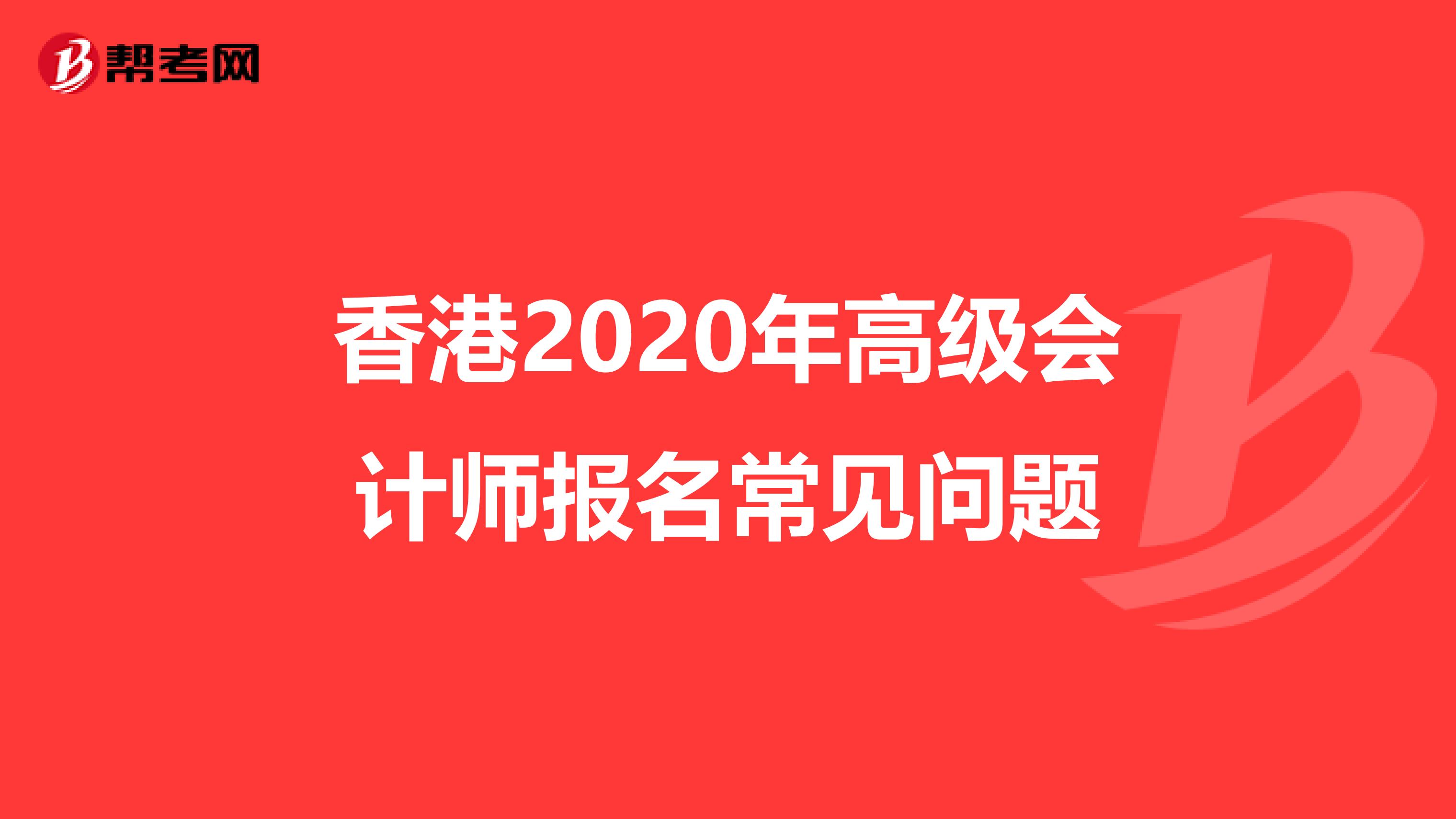 香港2020年高级会计师报名常见问题