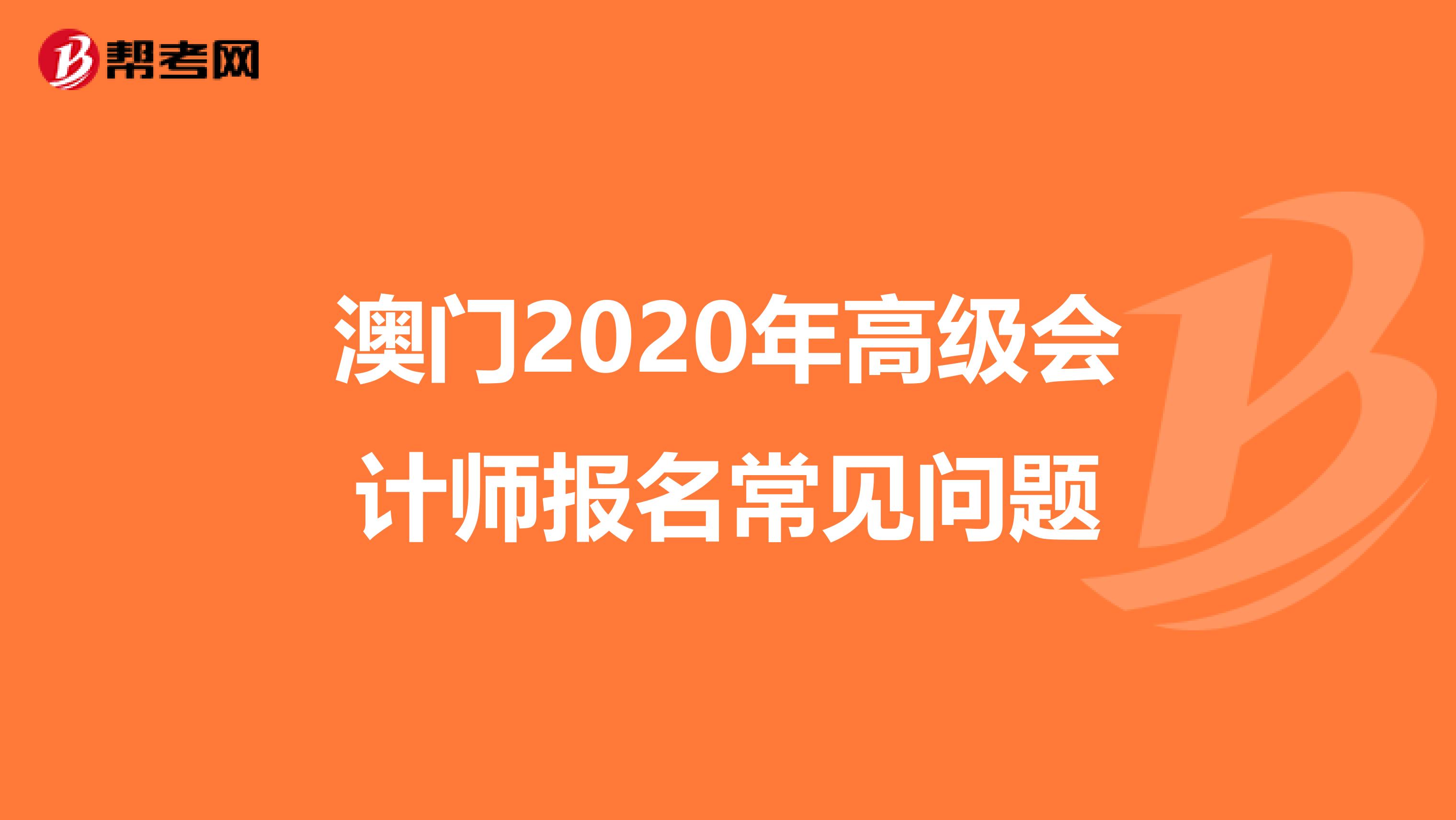 澳门2020年高级会计师报名常见问题