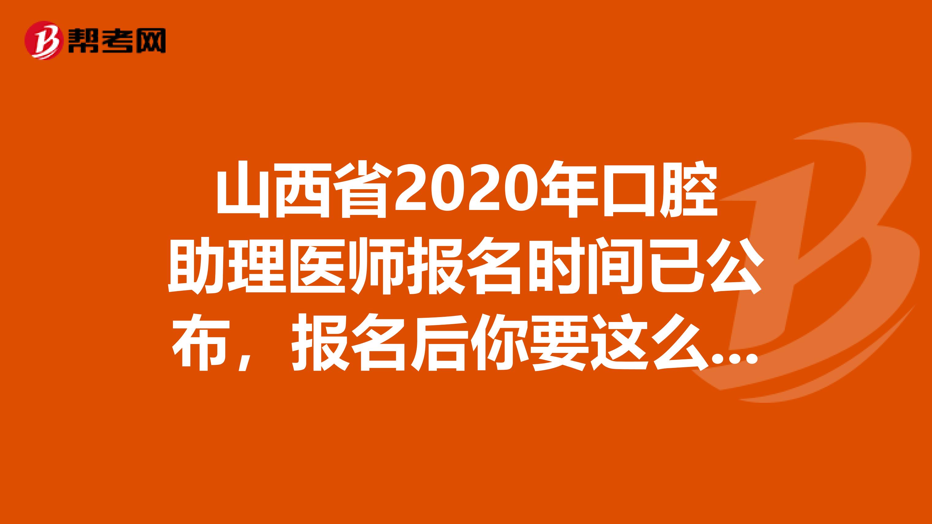 山西省2020年口腔助理医师报名时间已公布，报名后你要这么备考!