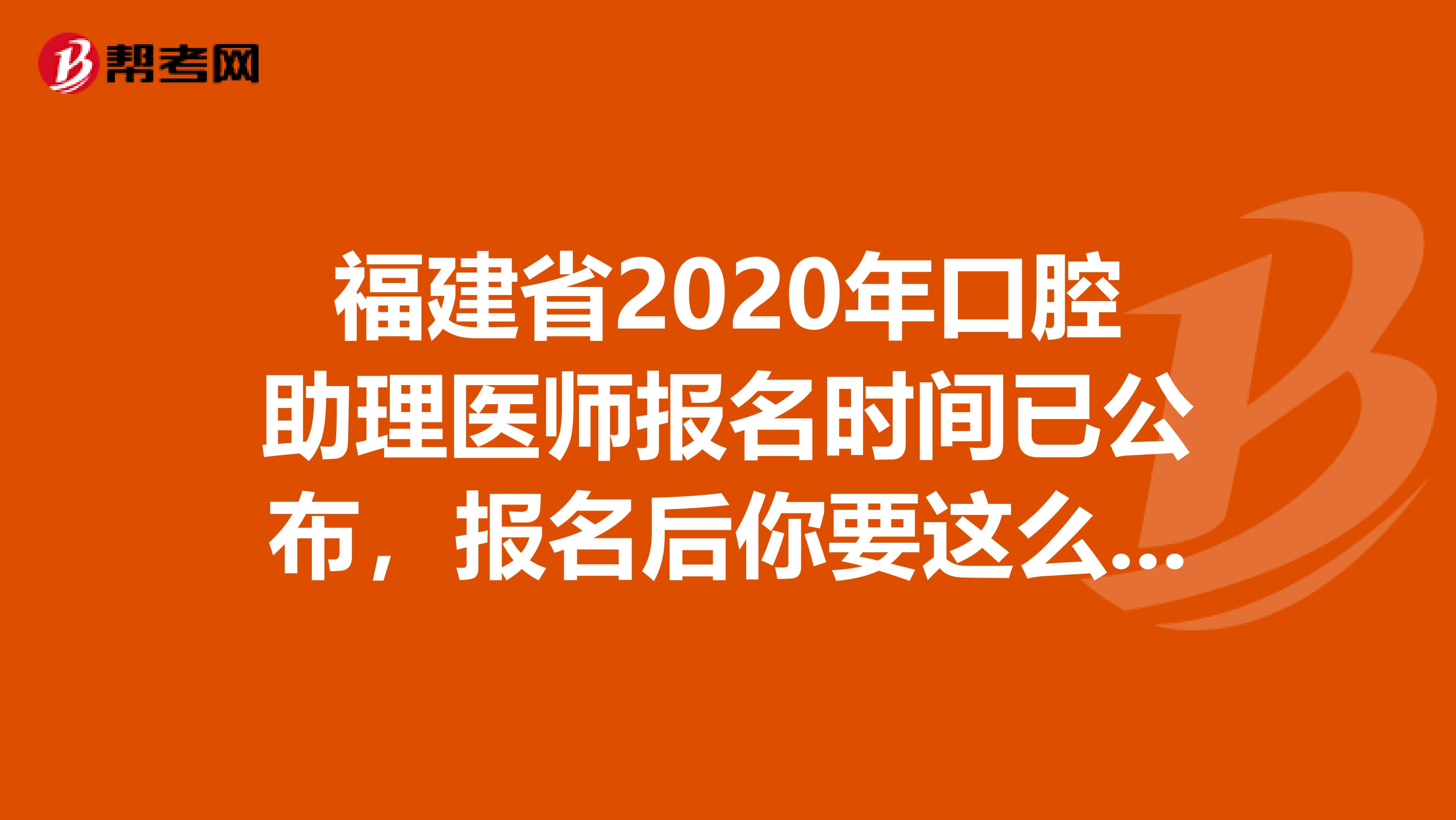福建省2020年口腔助理医师报名时间已公布，报名后你要这么备考!