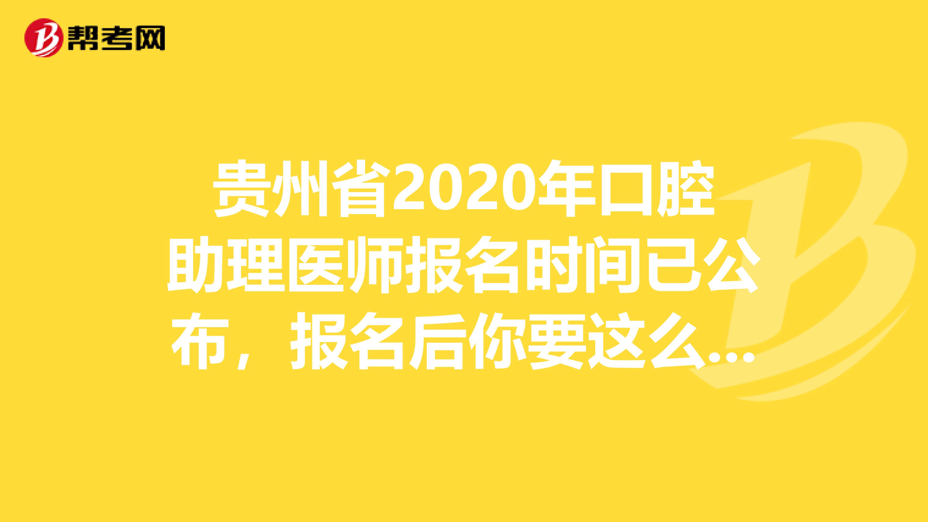 贵州省2020年口腔助理医师报名时间已公布，报名后你要这么备考!