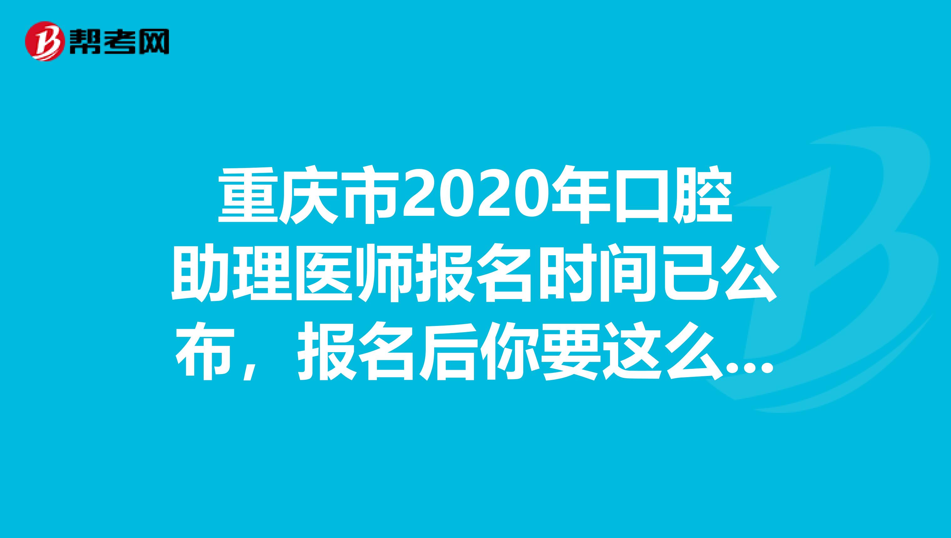 重庆市2020年口腔助理医师报名时间已公布，报名后你要这么备考!