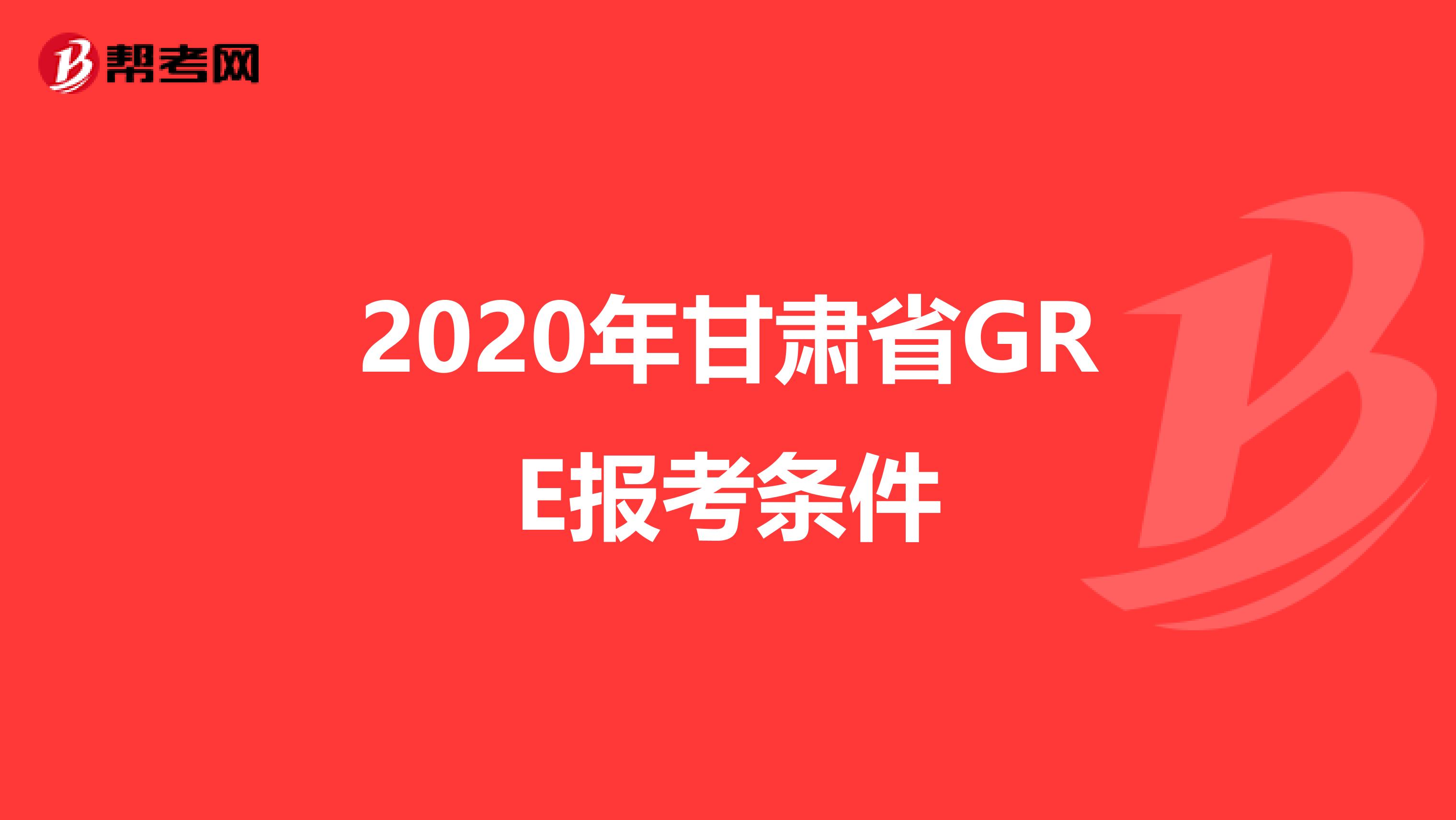 2020年甘肃省GRE报考条件