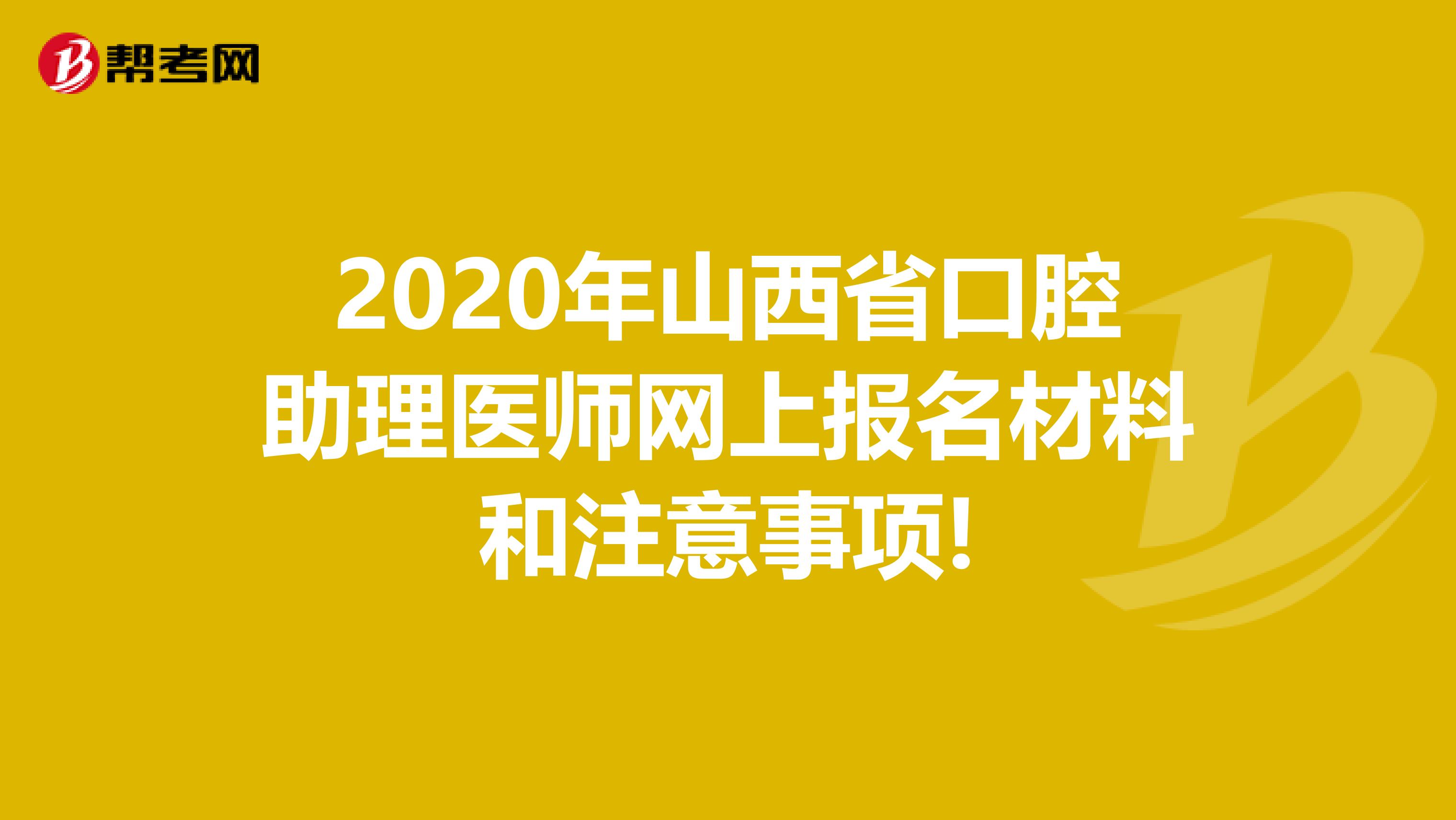 2020年山西省口腔助理医师网上报名材料和注意事项!