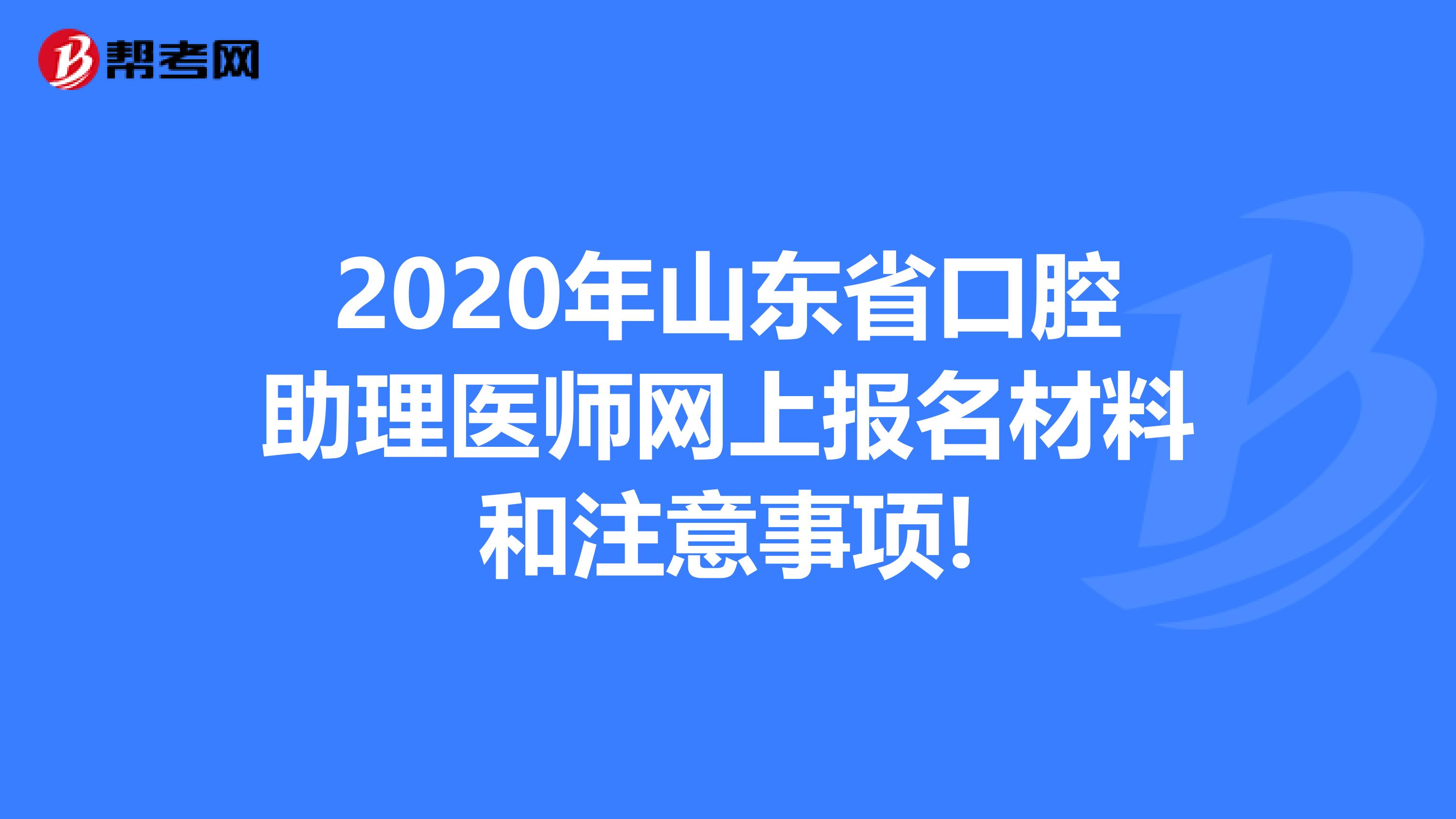 2020年山东省口腔助理医师网上报名材料和注意事项!