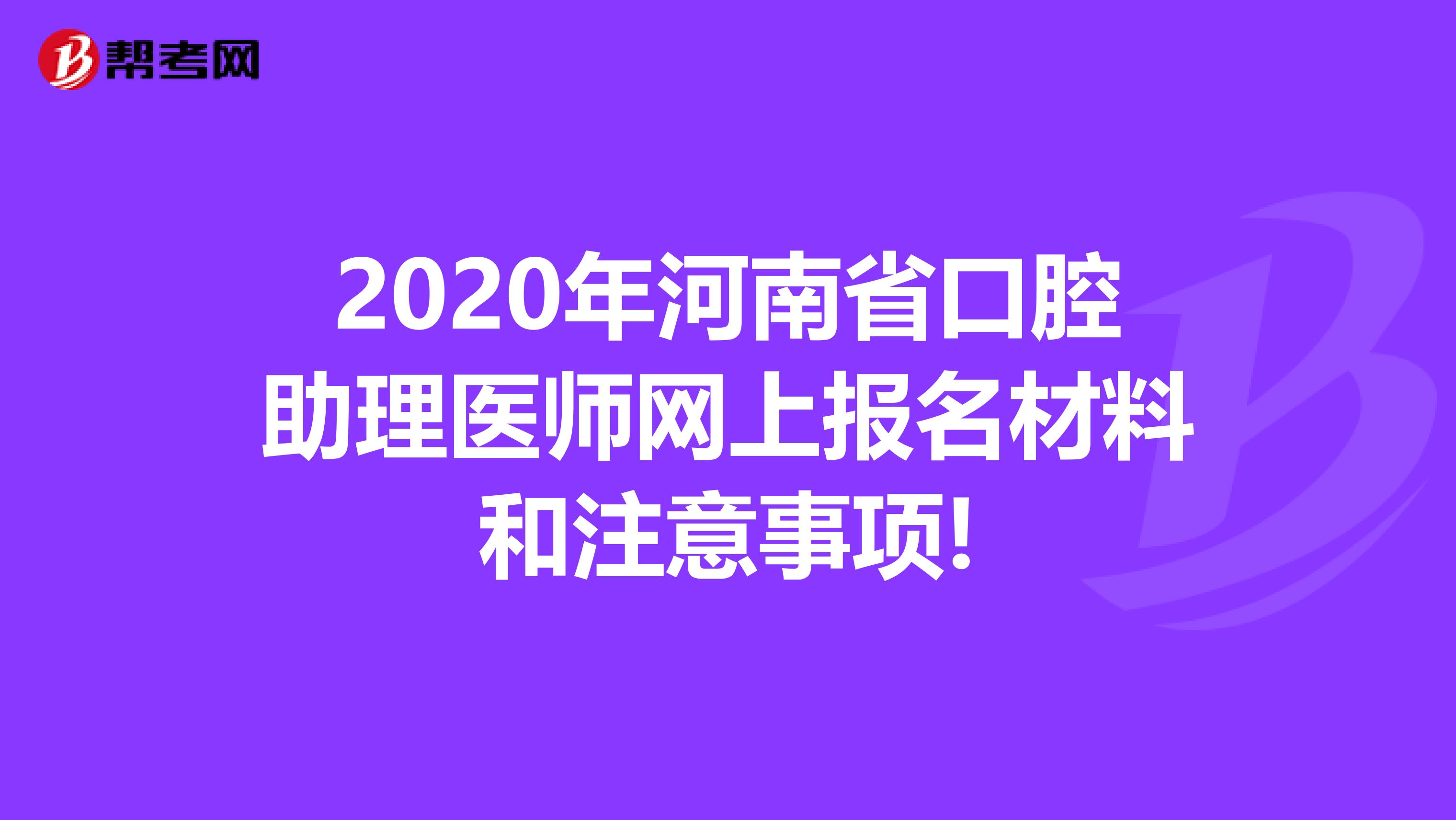 2020年河南省口腔助理医师网上报名材料和注意事项!