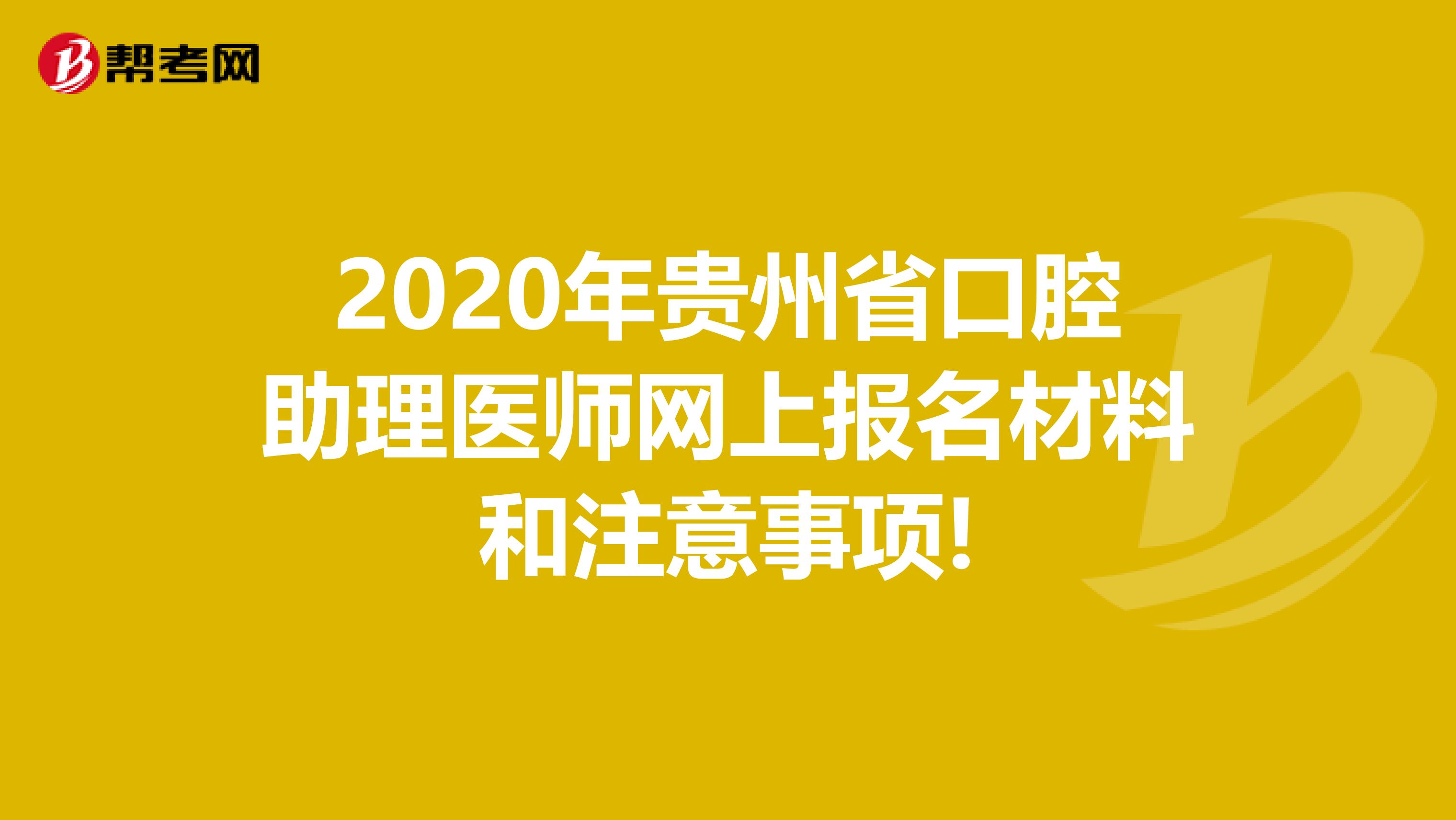 2020年贵州省口腔助理医师网上报名材料和注意事项!
