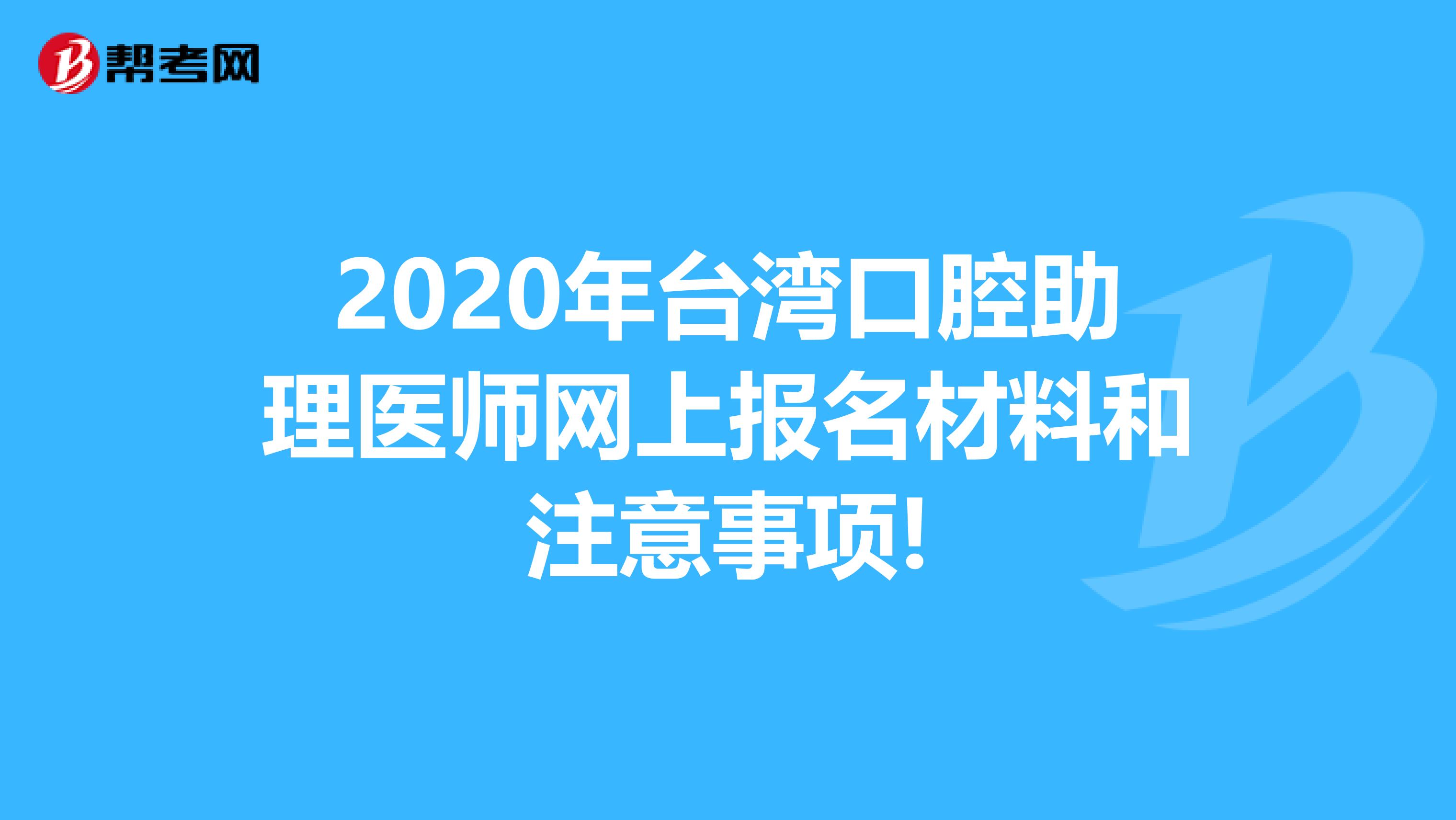 2020年台湾口腔助理医师网上报名材料和注意事项!