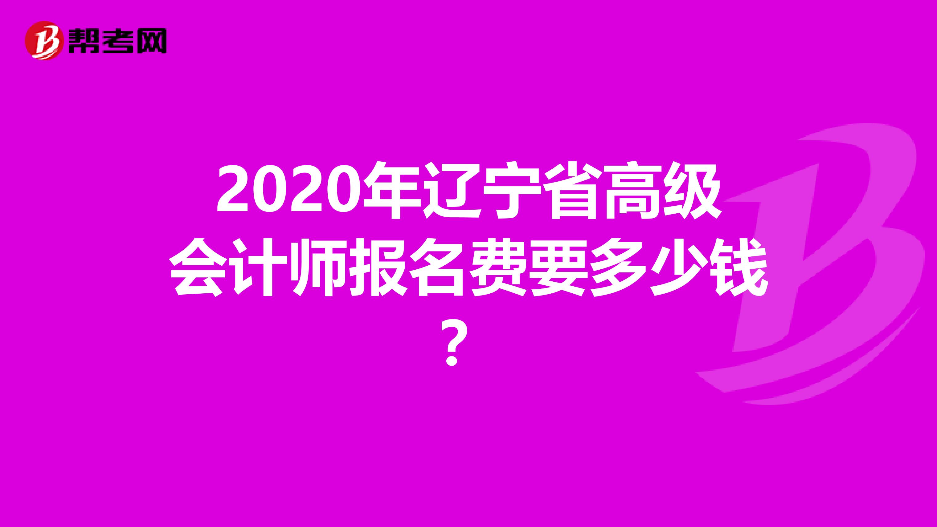 2020年辽宁省高级会计师报名费要多少钱？