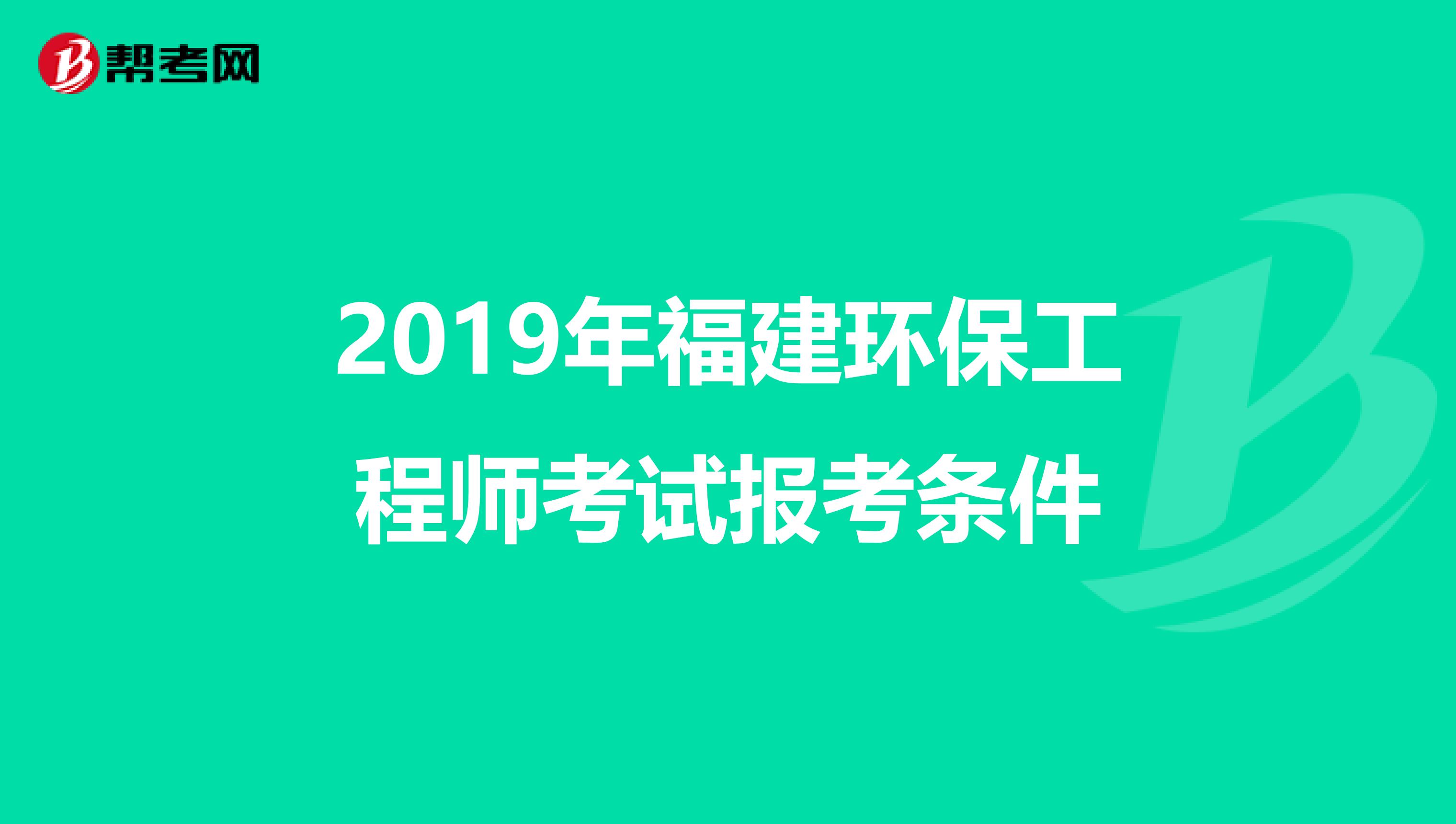 2019年福建环保工程师考试报考条件