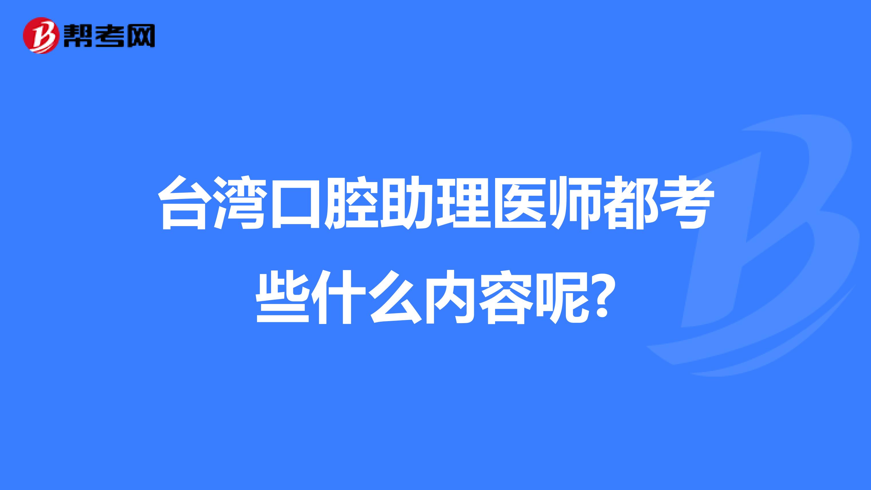 台湾口腔助理医师都考些什么内容呢?