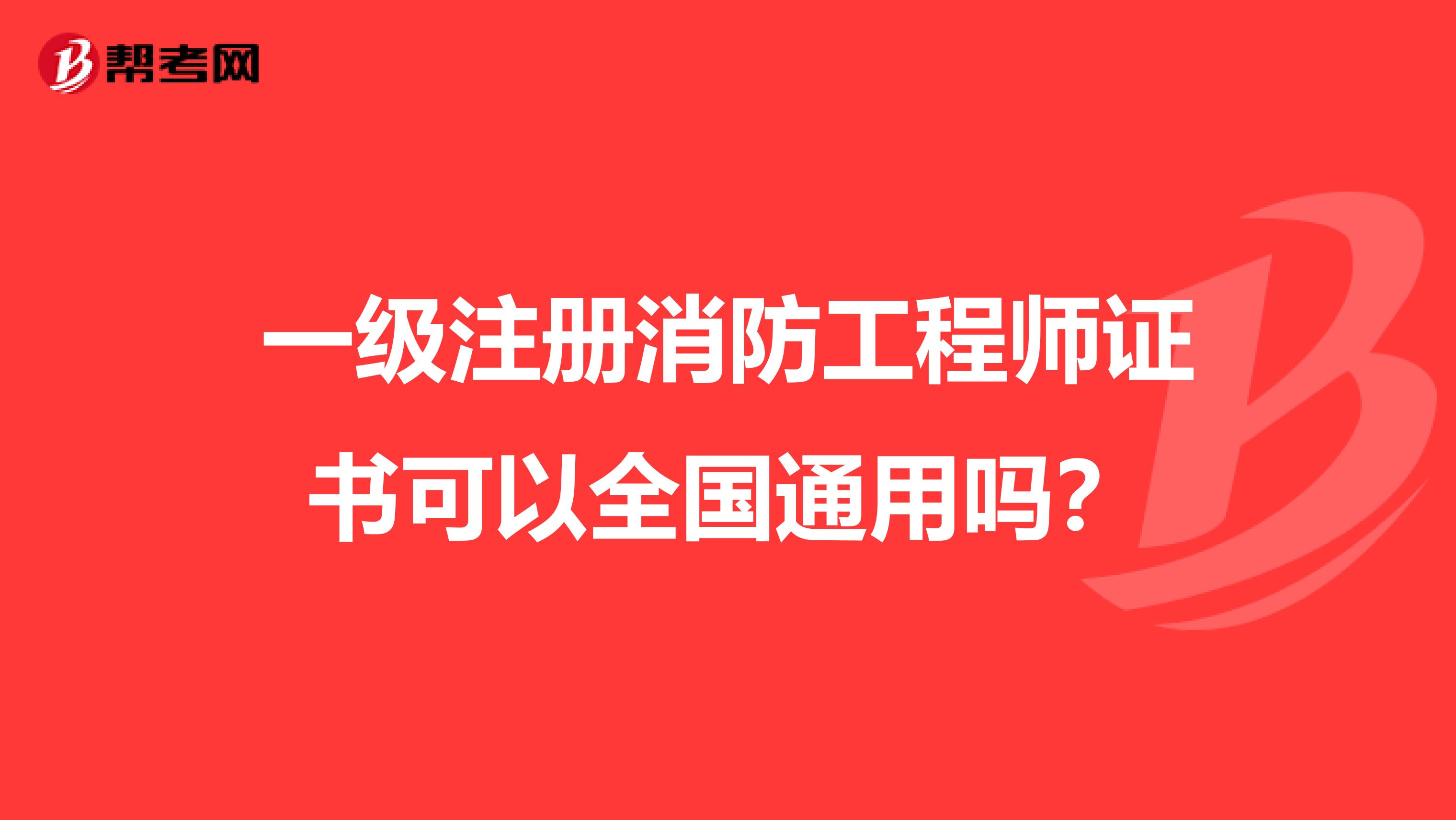 一级注册消防工程师证书可以全国通用吗？