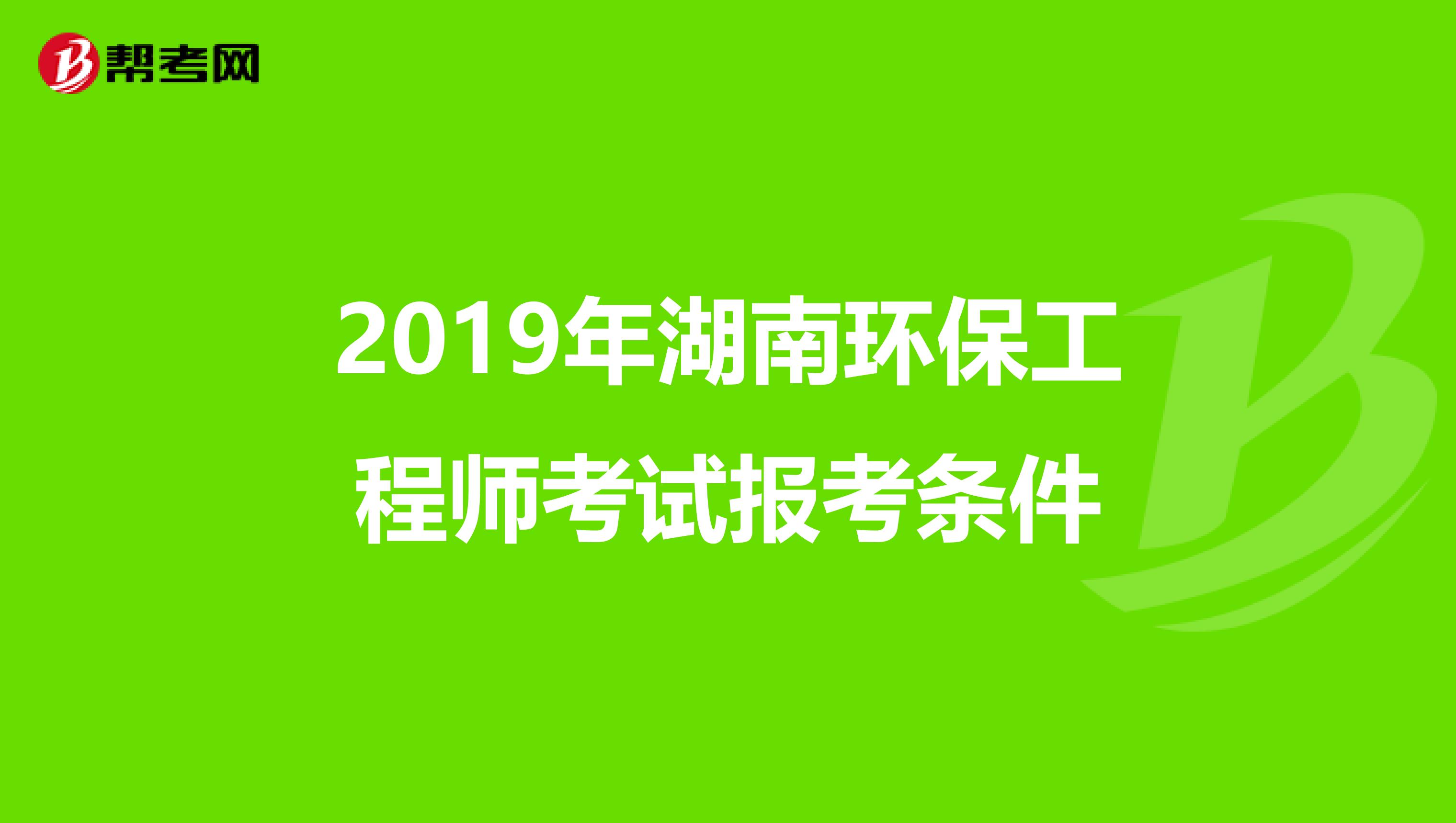 2019年湖南环保工程师考试报考条件