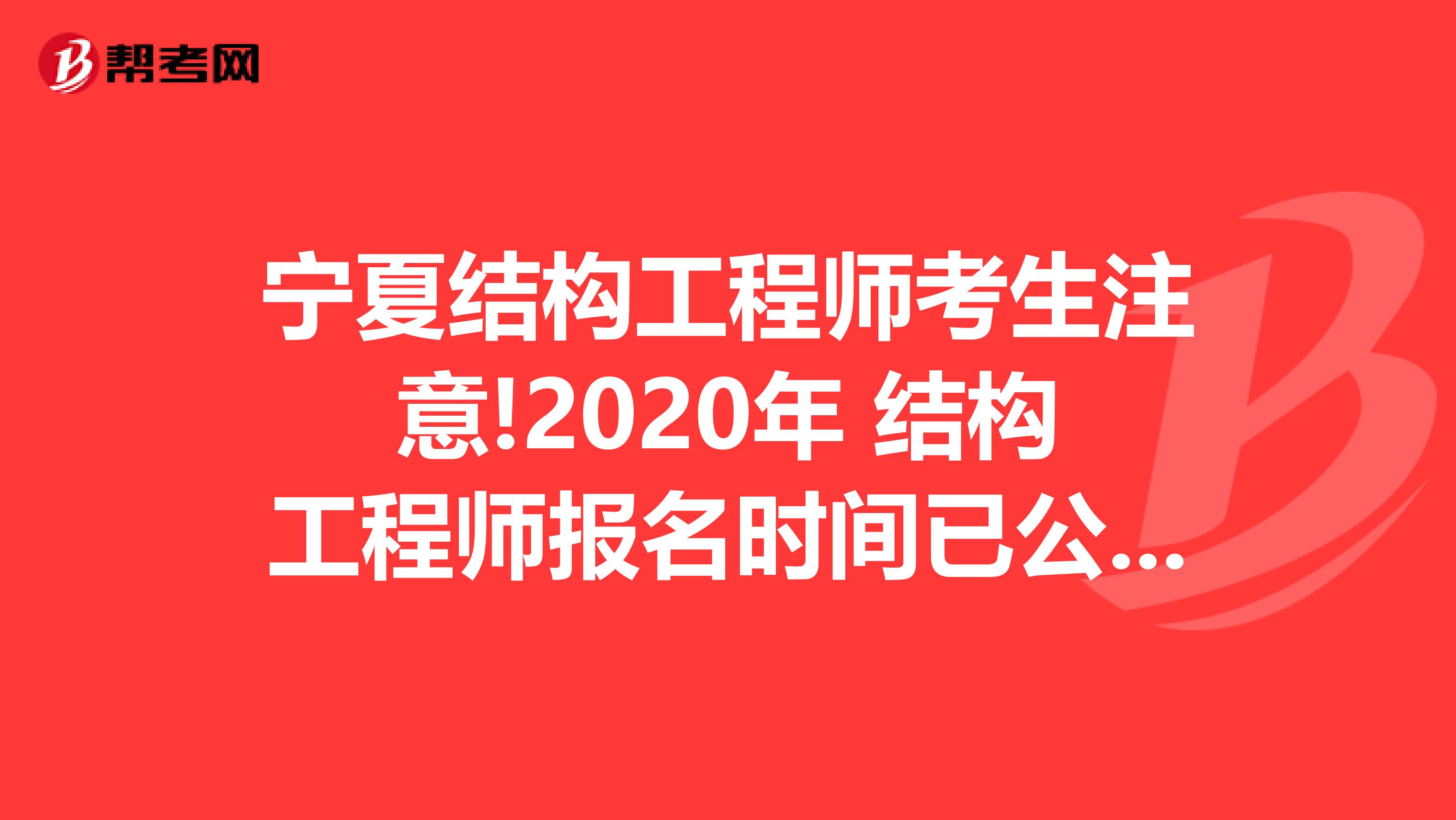 宁夏结构工程师考生注意!2020年 结构工程师报名时间已公布!