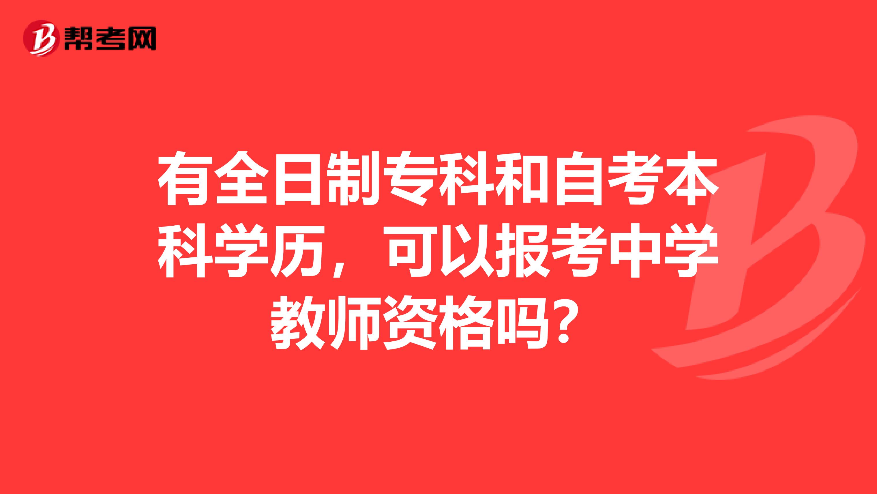 有全日制专科和自考本科学历，可以报考中学教师资格吗？